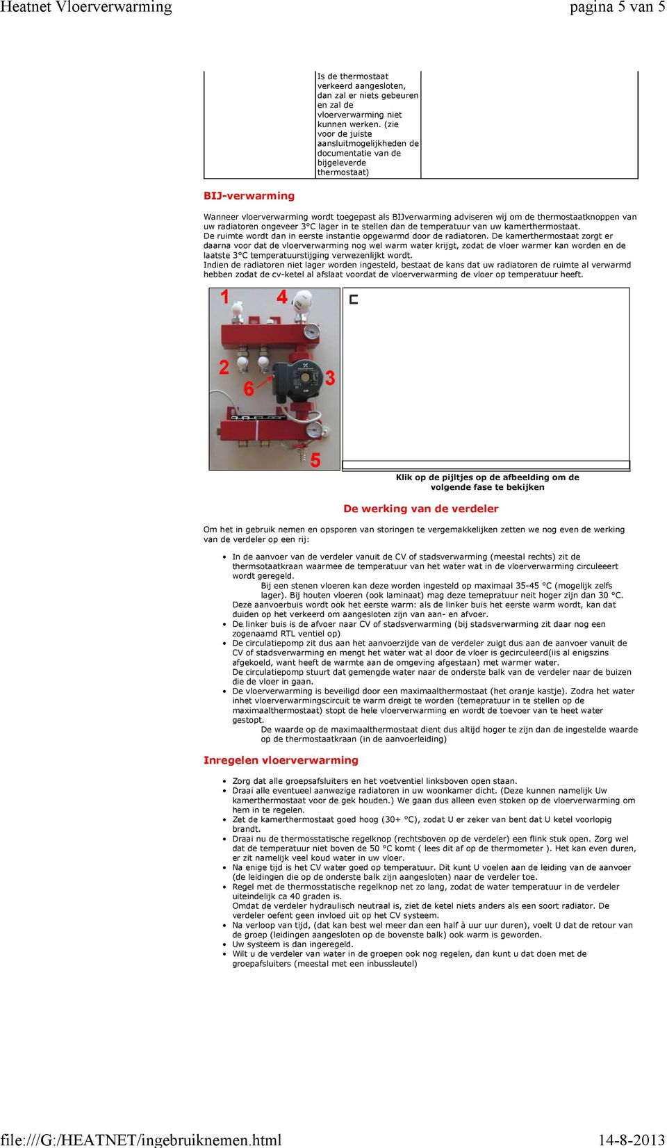 radiatoren ongeveer 3 C lager in te stellen dan de temperatuur van uw kamerthermostaat. De ruimte wordt dan in eerste instantie opgewarmd door de radiatoren.