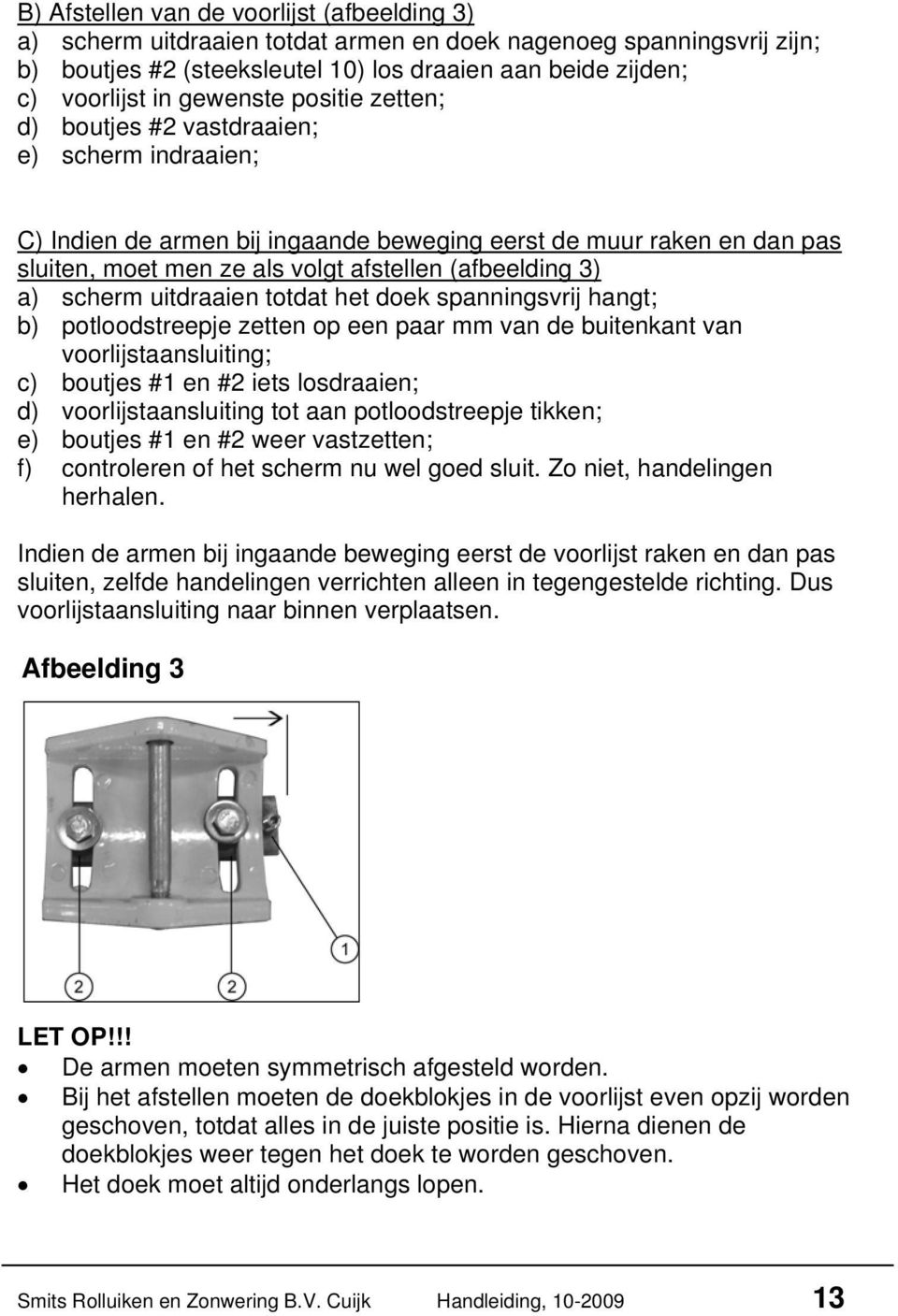 3) a) scherm uitdraaien totdat het doek spanningsvrij hangt; b) potloodstreepje zetten op een paar mm van de buitenkant van voorlijstaansluiting; c) boutjes #1 en #2 iets losdraaien; d)