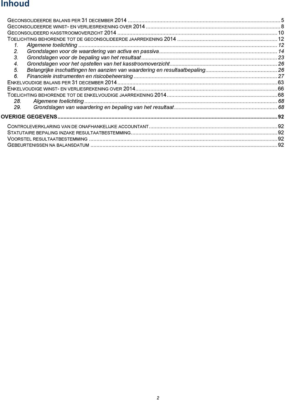 Grondslagen voor de bepaling van het resultaat... 23 4. Grondslagen voor het opstellen van het kasstroomoverzicht... 26 5. Belangrijke inschattingen ten aanzien van waardering en resultaatbepaling.