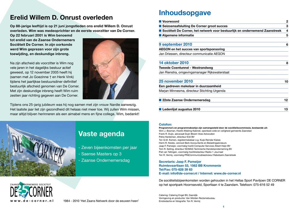 Na zijn afscheid als voorzitter is Wim nog vele jaren in het dagelijks bestuur actief geweest, op 12 november 2005 heeft hij (samen met Jo Goezinne en Henk Vink) tijdens het jaarlijkse bestuursdiner