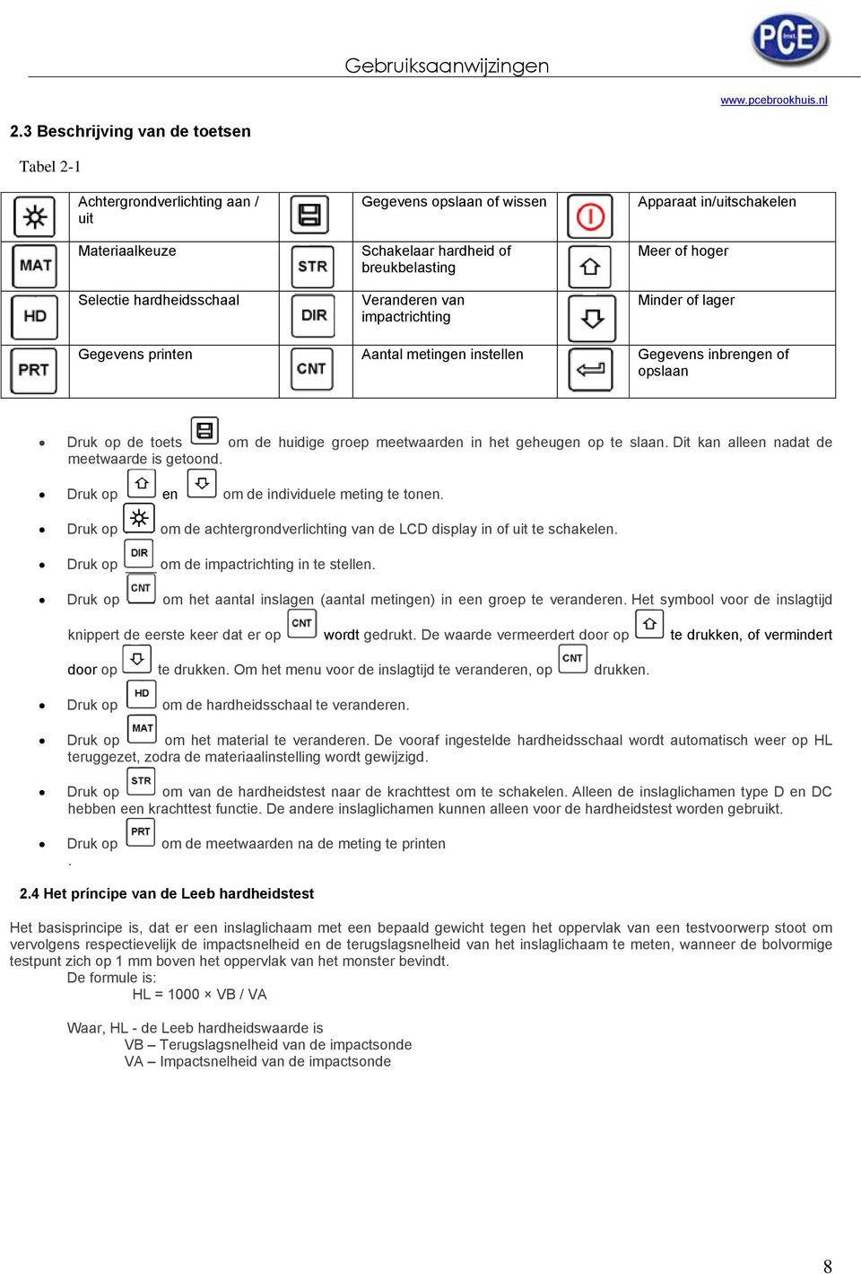 geheugen op te slaan. Dit kan alleen nadat de meetwaarde is getoond. Druk op en om de individuele meting te tonen. Druk op om de achtergrondverlichting van de LCD display in of uit te schakelen.