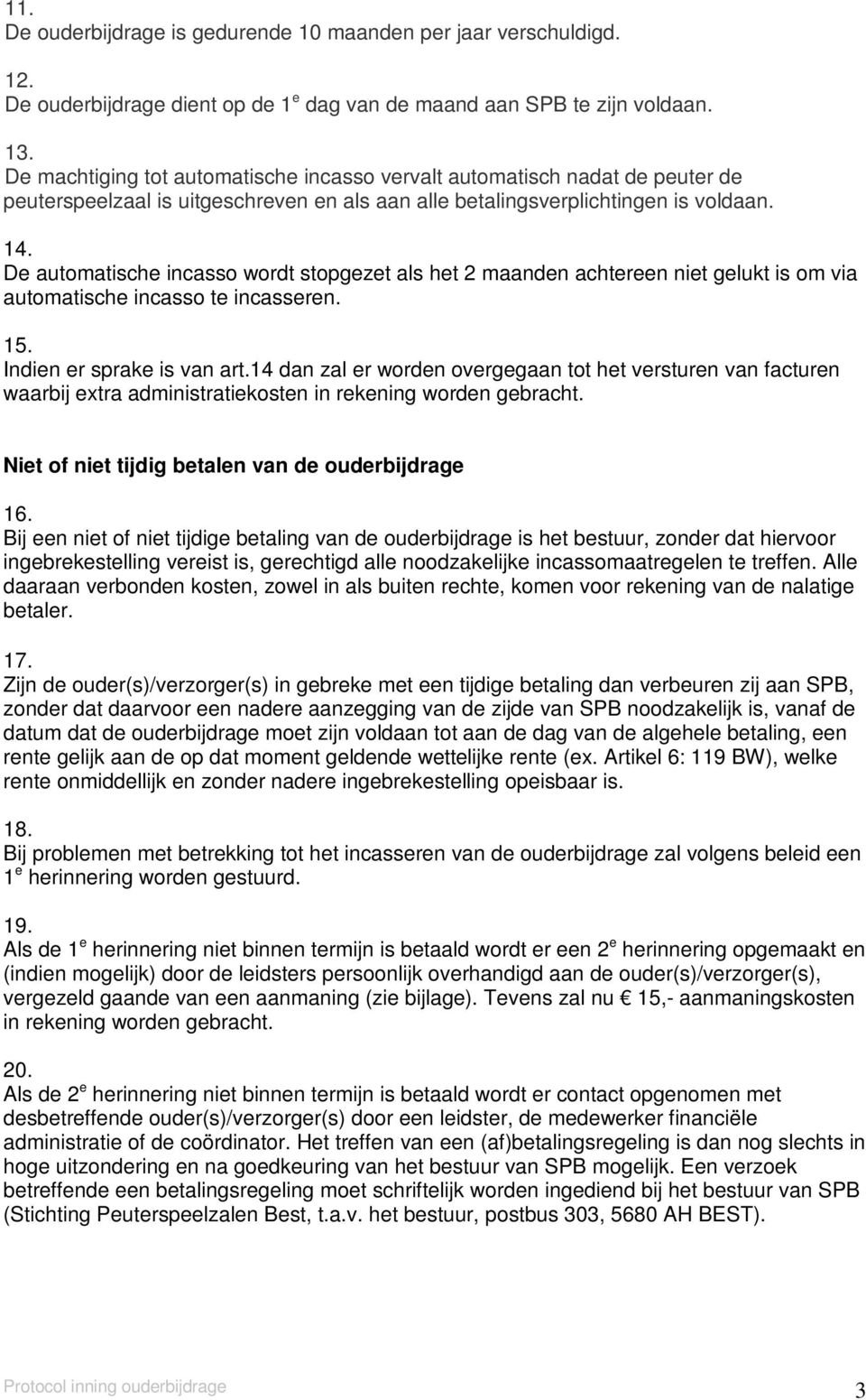 De automatische incasso wordt stopgezet als het 2 maanden achtereen niet gelukt is om via automatische incasso te incasseren. 15. Indien er sprake is van art.