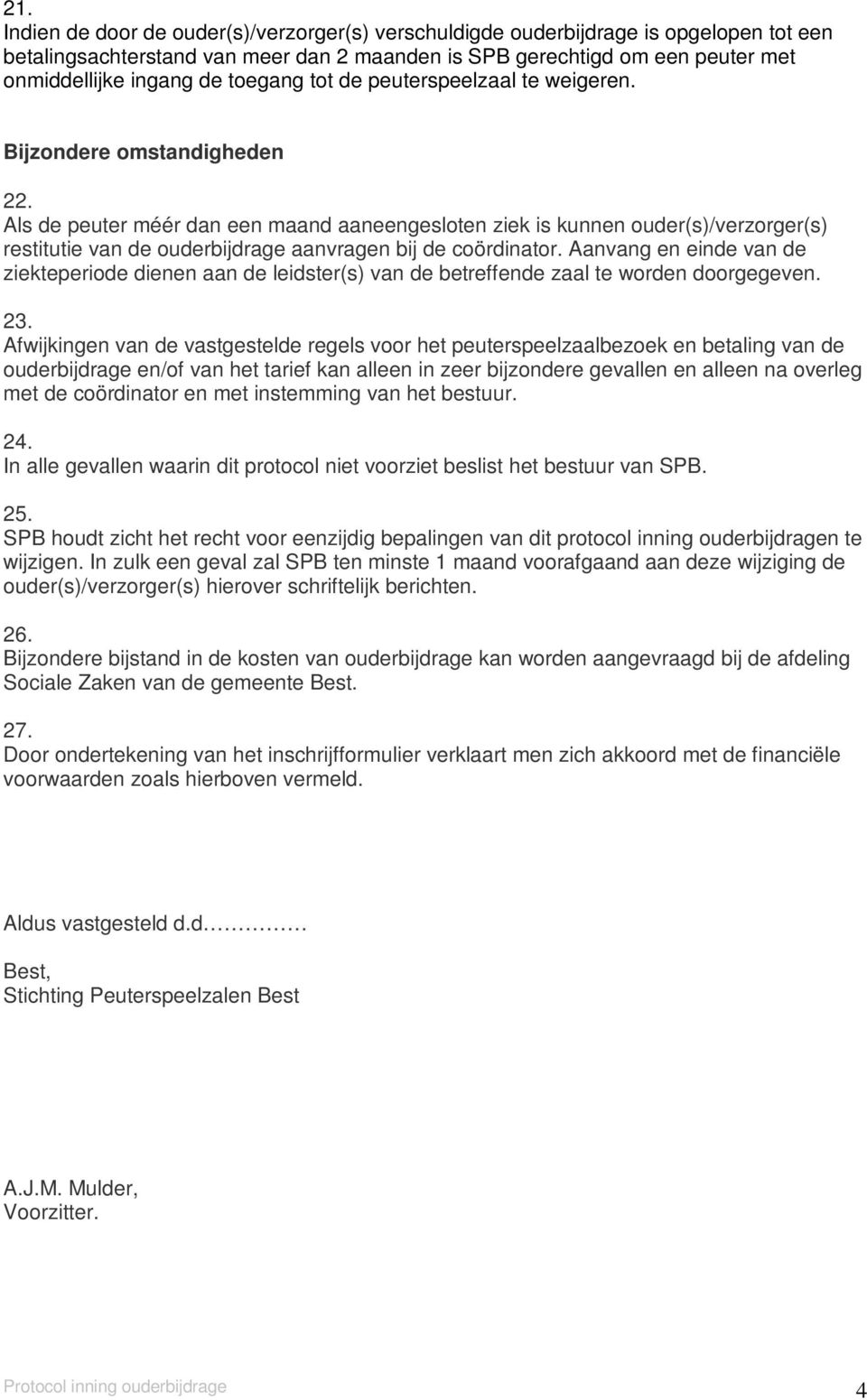 Als de peuter méér dan een maand aaneengesloten ziek is kunnen ouder(s)/verzorger(s) restitutie van de ouderbijdrage aanvragen bij de coördinator.