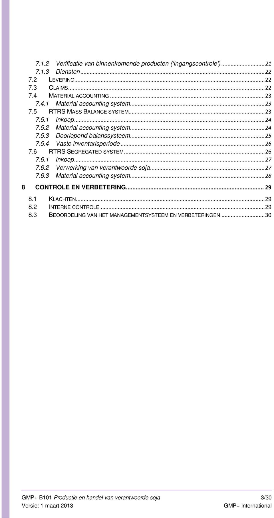 6 RTRS SEGREGATED SYSTEM... 26 7.6.1 Inkoop... 27 7.6.2 Verwerking van verantwoorde soja... 27 7.6.3 Material accounting system... 28 8 CONTROLE EN VERBETERING... 29 8.