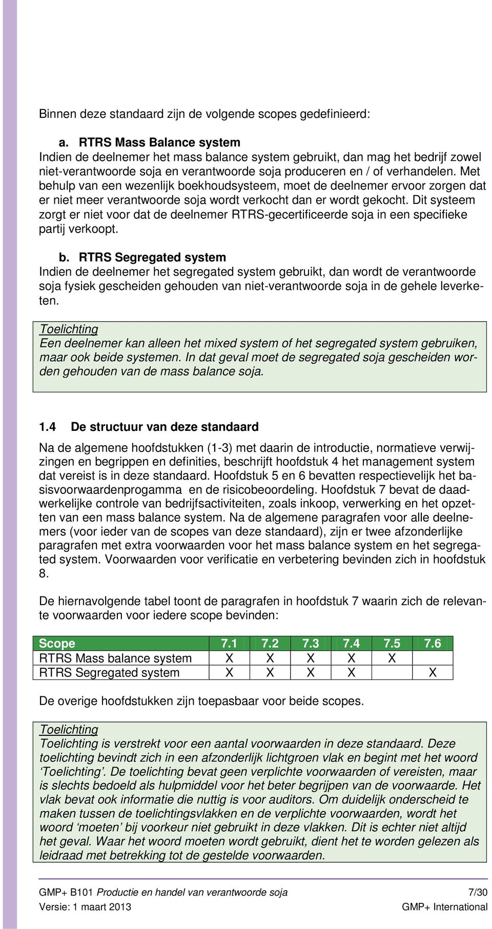 Met behulp van een wezenlijk boekhoudsysteem, moet de deelnemer ervoor zorgen dat er niet meer verantwoorde soja wordt verkocht dan er wordt gekocht.