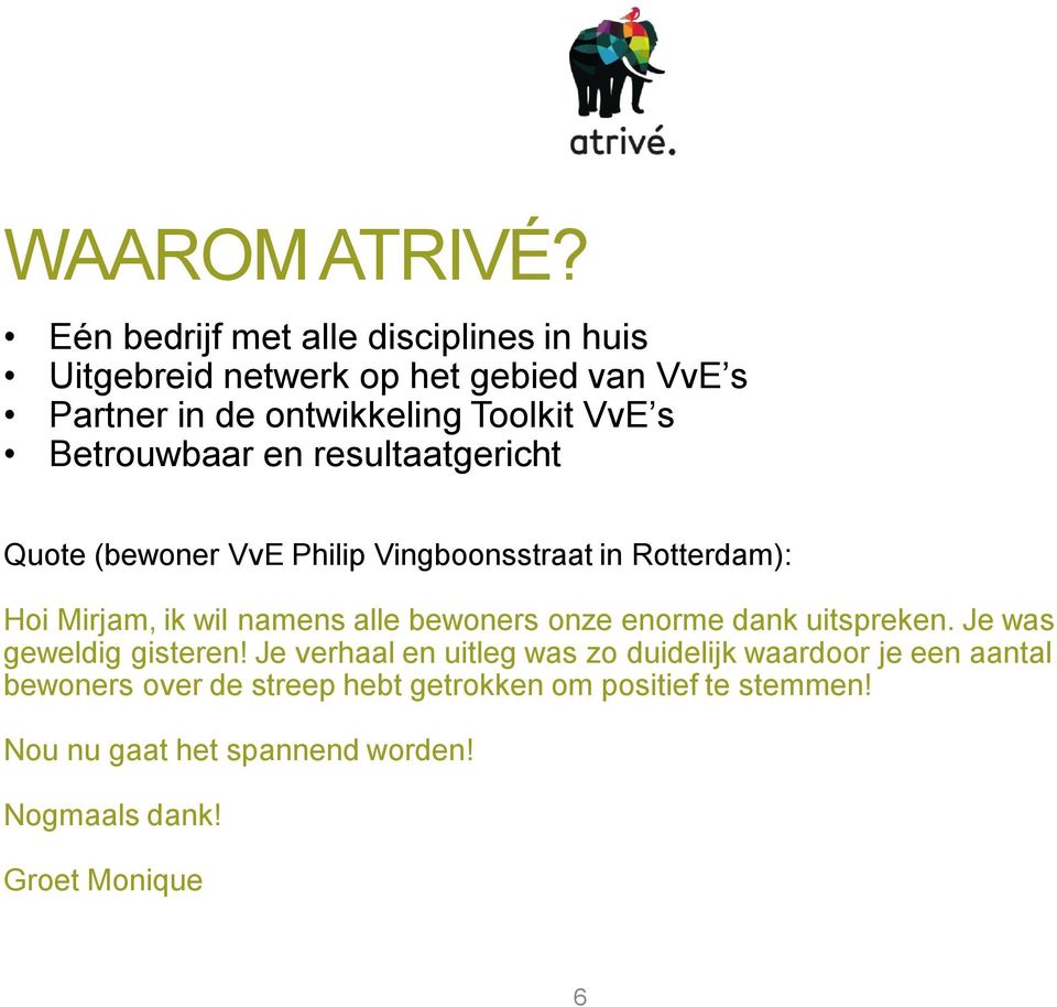 Betrouwbaar en resultaatgericht Quote (bewoner VvE Philip Vingboonsstraat in Rotterdam): Hoi Mirjam, ik wil namens alle