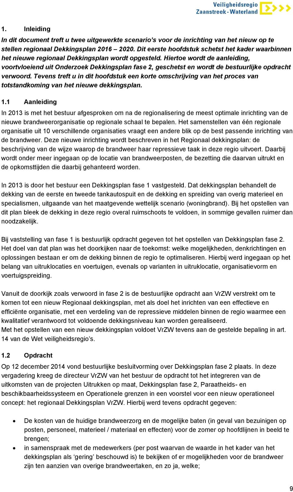 Hiertoe wordt de aanleiding, voortvloeiend uit Onderzoek Dekkingsplan fase 2, geschetst en wordt de bestuurlijke opdracht verwoord.