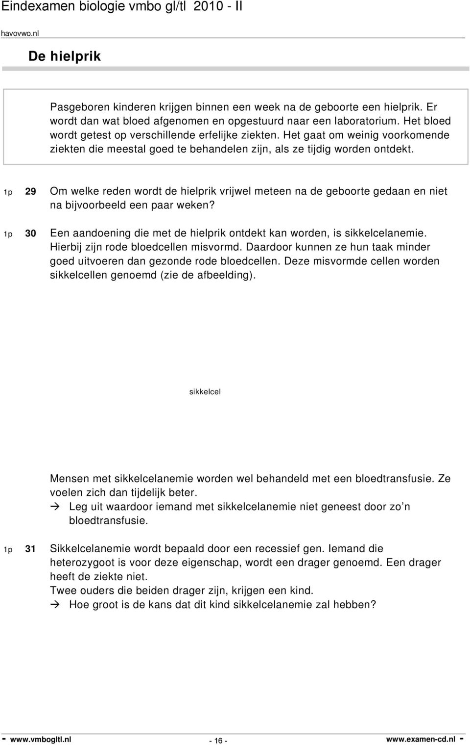 1p 29 Om welke reden wordt de hielprik vrijwel meteen na de geboorte gedaan en niet na bijvoorbeeld een paar weken? 1p 30 Een aandoening die met de hielprik ontdekt kan worden, is sikkelcelanemie.