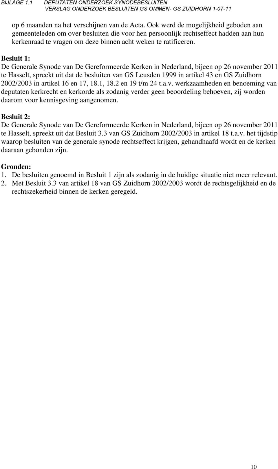Besluit 1: De Generale Synode van De Gereformeerde Kerken in Nederland, bijeen op 26 november 2011 te Hasselt, spreekt uit dat de besluiten van GS Leusden 1999 in artikel 43 en GS Zuidhorn 2002/2003