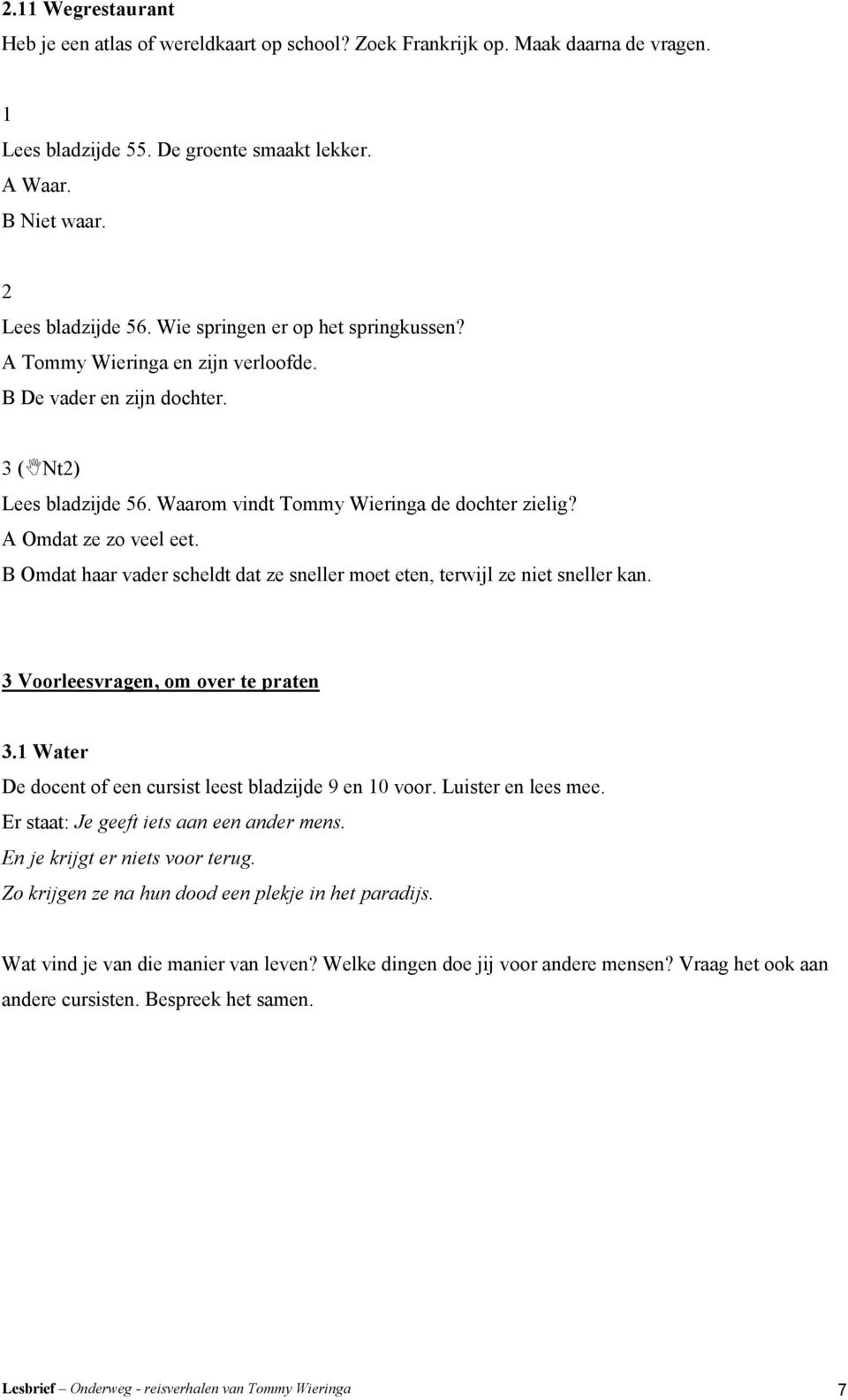 B Omdat haar vader scheldt dat ze sneller moet eten, terwijl ze niet sneller kan. 3 Voorleesvragen, om over te praten 3. Water De docent of een cursist leest bladzijde 9 en 0 voor.