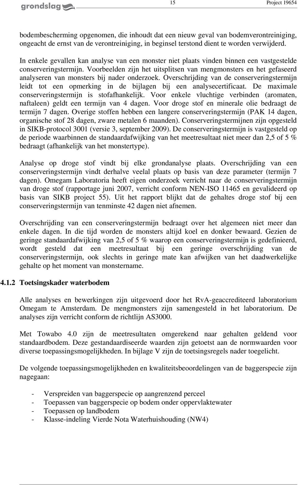 Voorbeelden zijn het uitsplitsen van mengmonsters en het gefaseerd analyseren van monsters bij nader onderzoek.