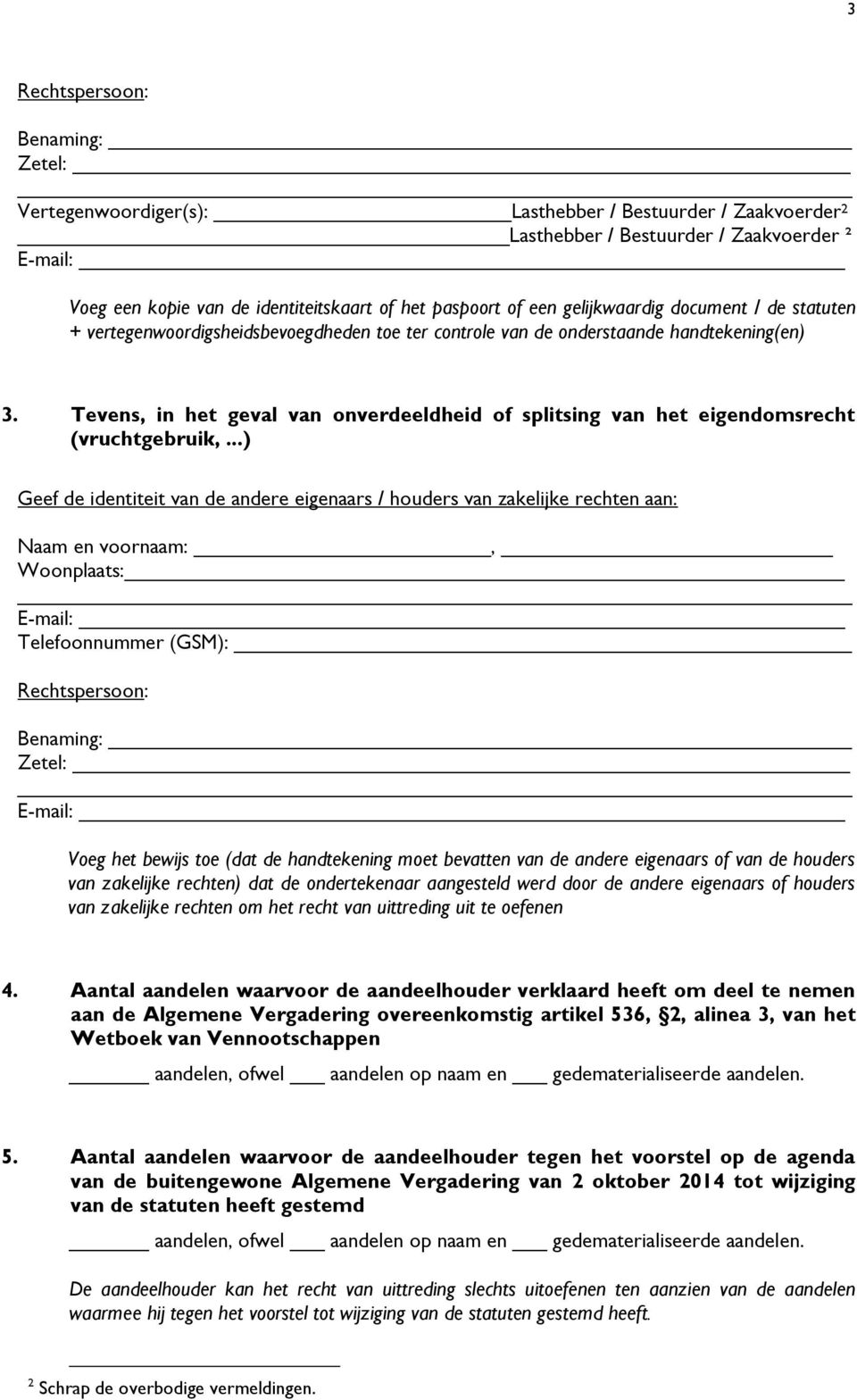 ..) Geef de identiteit van de andere eigenaars / houders van zakelijke rechten aan: Naam en voornaam:, Zetel: Voeg het bewijs toe (dat de handtekening moet bevatten van de andere eigenaars of van de