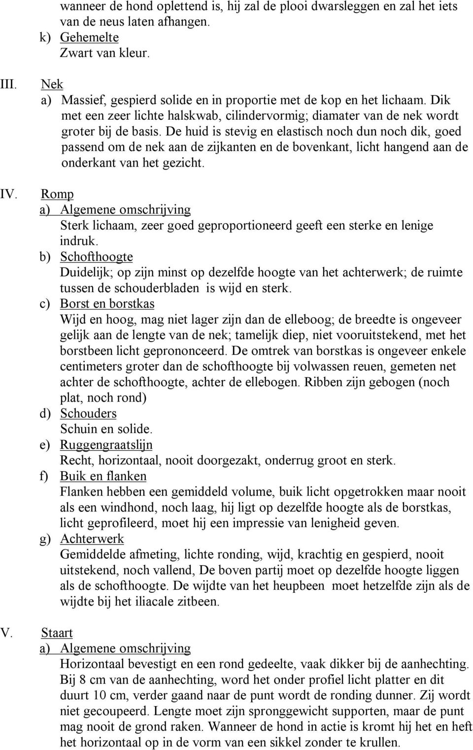 De huid is stevig en elastisch noch dun noch dik, goed passend om de nek aan de zijkanten en de bovenkant, licht hangend aan de onderkant van het gezicht.