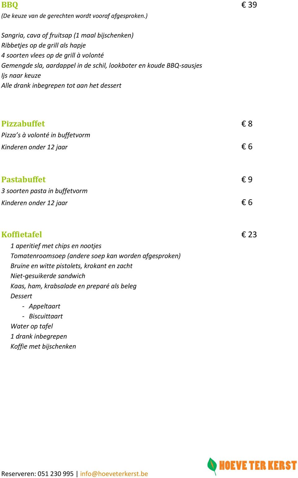 onder 12 jaar 6 Pastabuffet 9 3 soorten pasta in buffetvorm Kinderen onder 12 jaar 6 Koffietafel 23 1 aperitief met chips en nootjes Bruine en witte