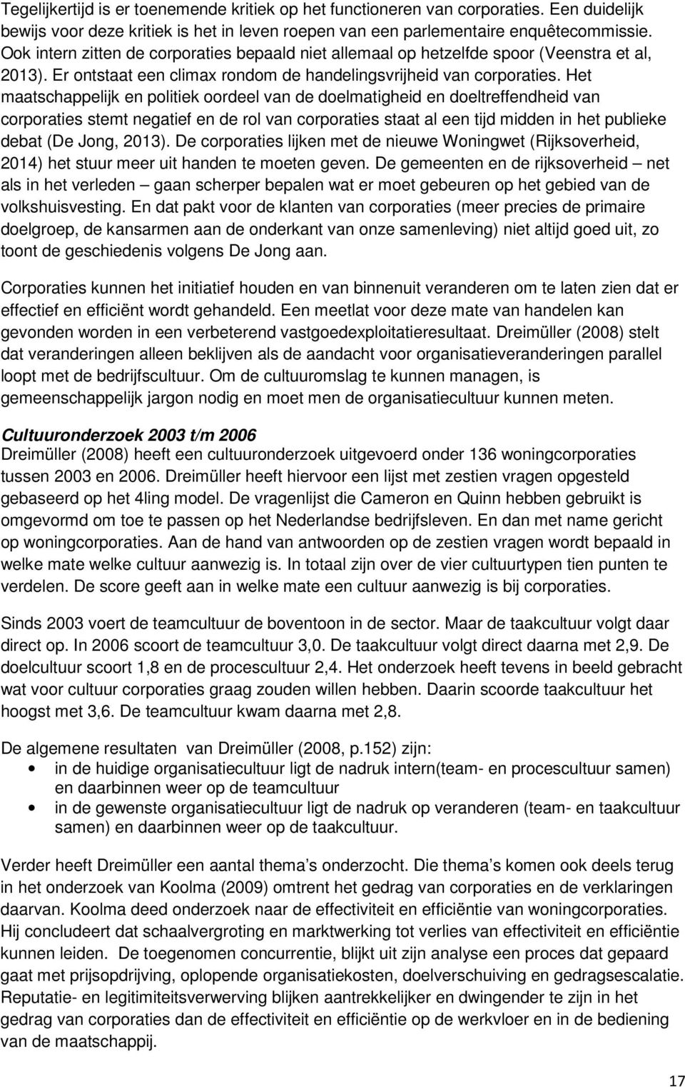 Het maatschappelijk en politiek oordeel van de doelmatigheid en doeltreffendheid van corporaties stemt negatief en de rol van corporaties staat al een tijd midden in het publieke debat (De Jong,