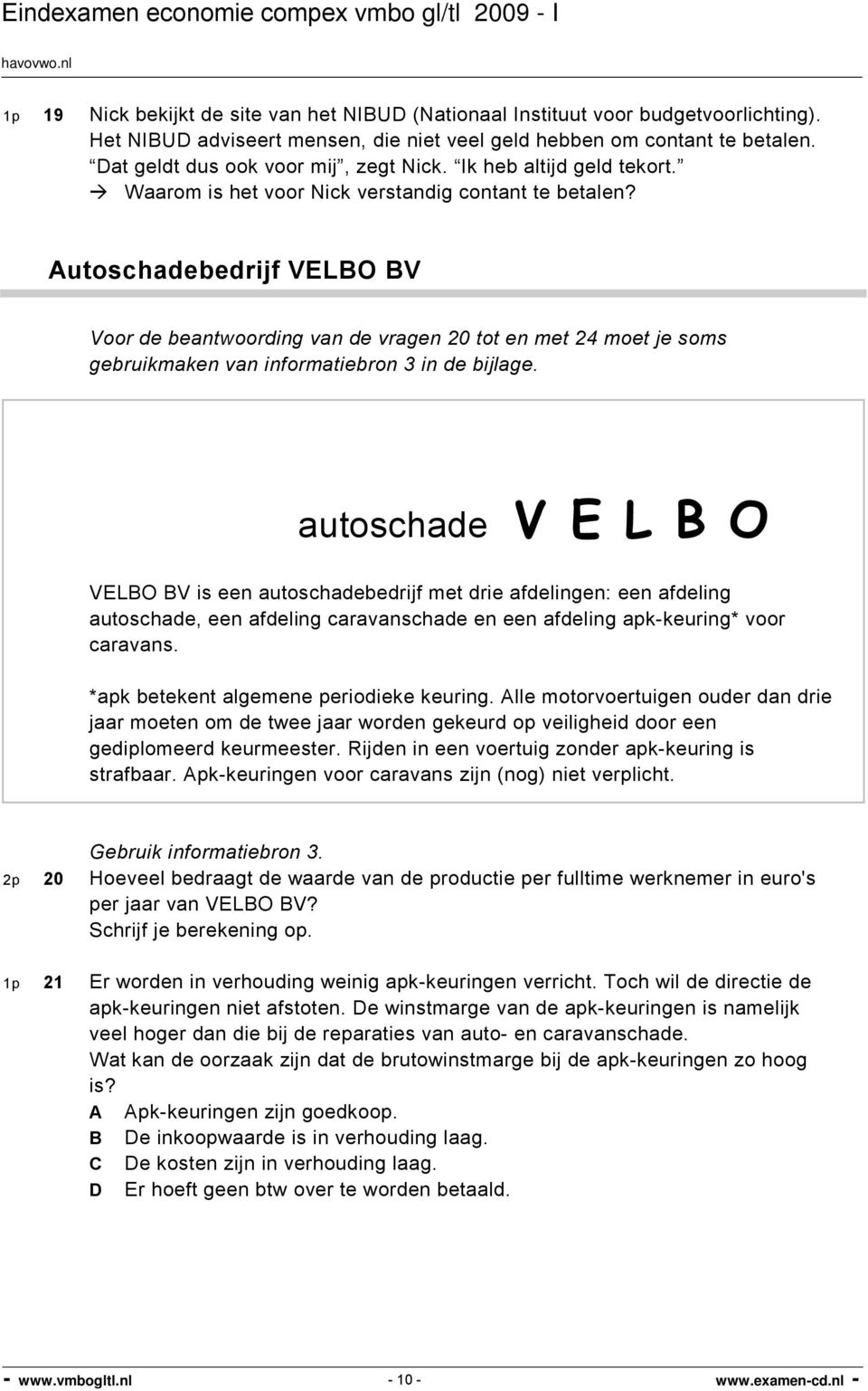 Autoschadebedrijf VELBO BV Voor de beantwoording van de vragen 20 tot en met 24 moet je soms gebruikmaken van informatiebron 3 in de bijlage.