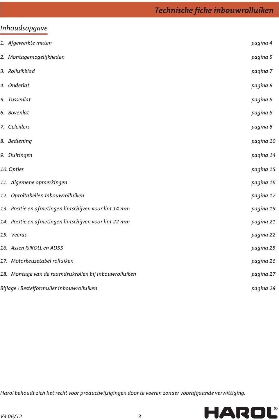 Positie en afmetingen lintschijven voor lint 14 mm pagina 19 14. Positie en afmetingen lintschijven voor lint 22 mm pagina 21 15. Veeras pagina 22 16. Assen ISIROLL en AD55 pagina 25 17.