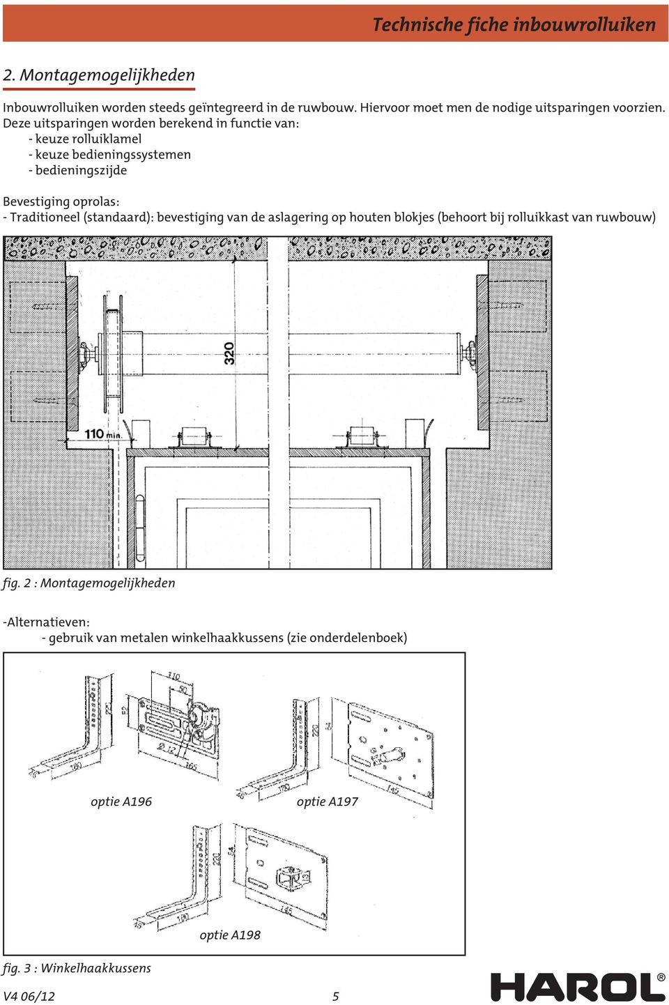 Traditioneel (standaard): bevestiging van de aslagering op houten blokjes (behoort bij rolluikkast van ruwbouw) fig.