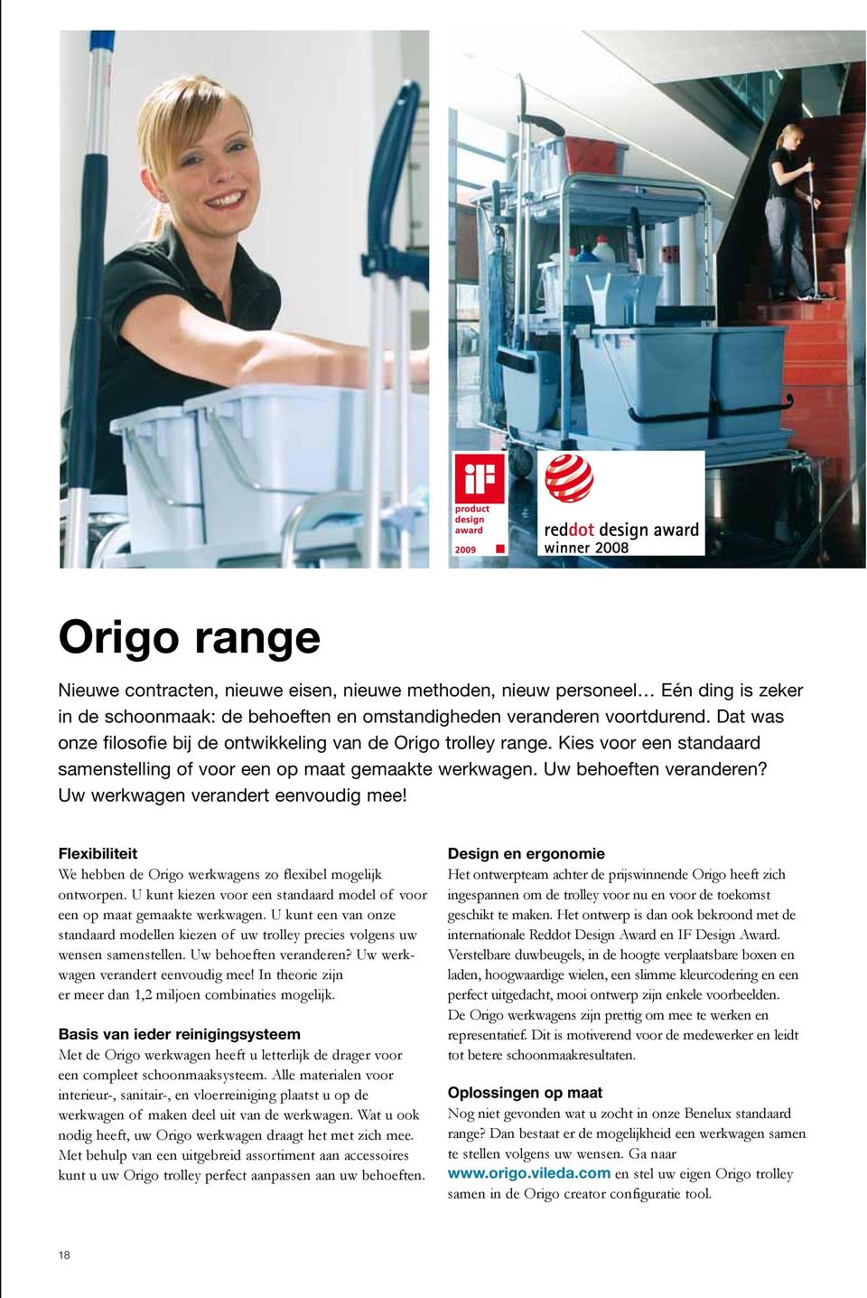 Uw werkwagen verandert eenvoudig mee! Flexibiliteit We hebben de Origo werkwagens zo flexibel mogelijk ontworpen. U kunt kiezen voor een standaard model of voor een op maat gemaakte werkwagen.