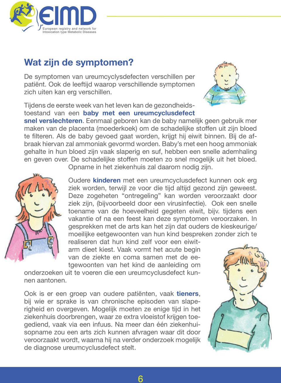 Eenmaal geboren kan de baby namelijk geen gebruik mer maken van de placenta (moederkoek) om de schadelijke stoffen uit zijn bloed te filteren. Als de baby gevoed gaat worden, krijgt hij eiwit binnen.