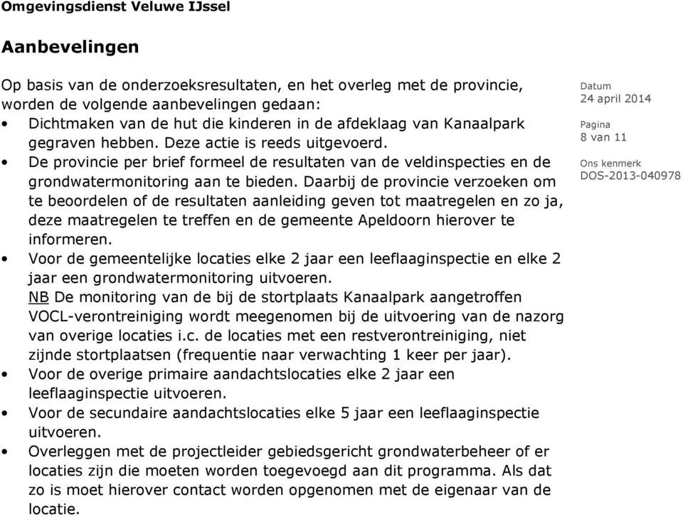 Daarbij de provincie verzoeken om te beoordelen of de resultaten aanleiding geven tot maatregelen en zo ja, deze maatregelen te treffen en de gemeente Apeldoorn hierover te informeren.