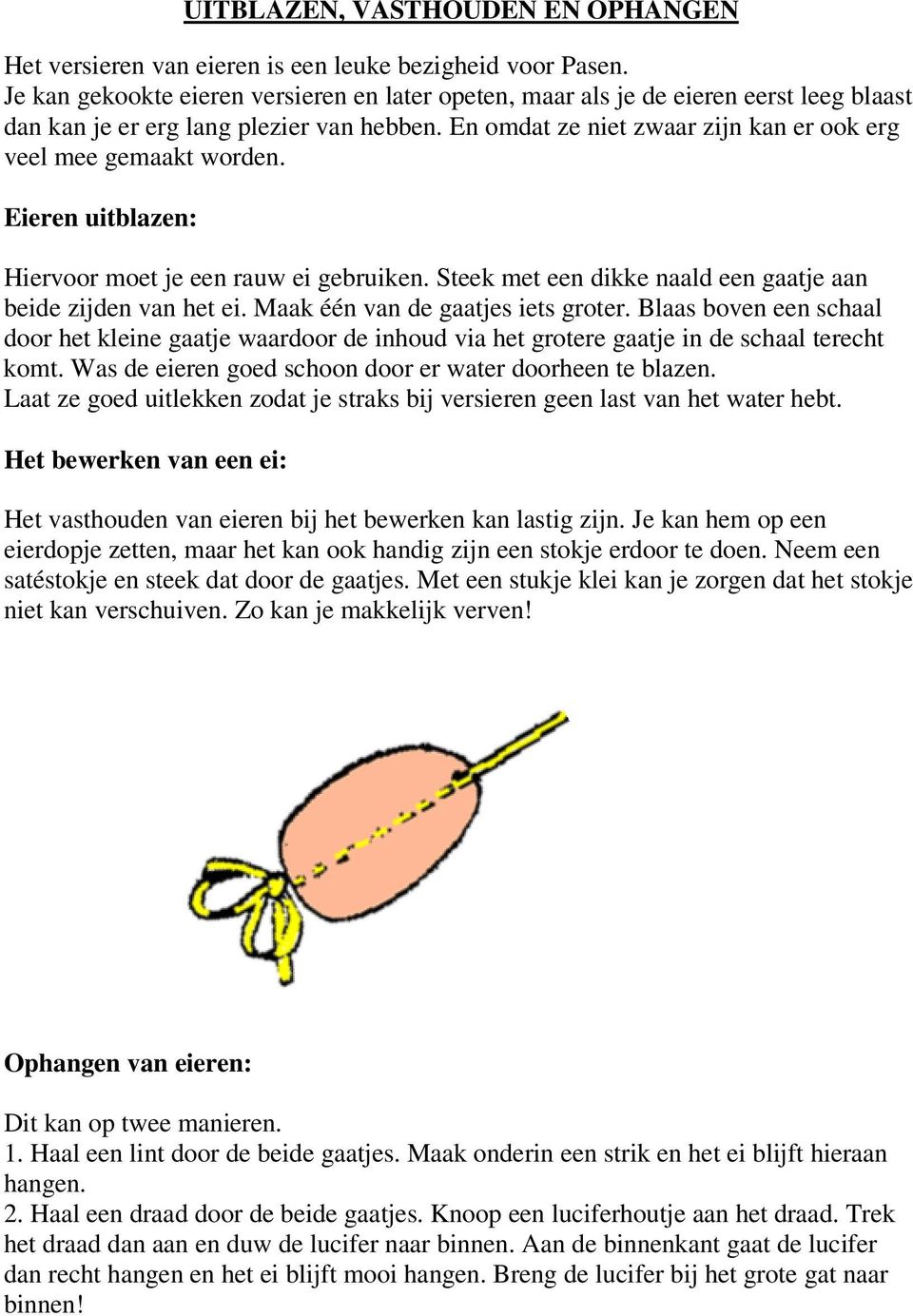 Eieren uitblazen: Hiervoor moet je een rauw ei gebruiken. Steek met een dikke naald een gaatje aan beide zijden van het ei. Maak één van de gaatjes iets groter.