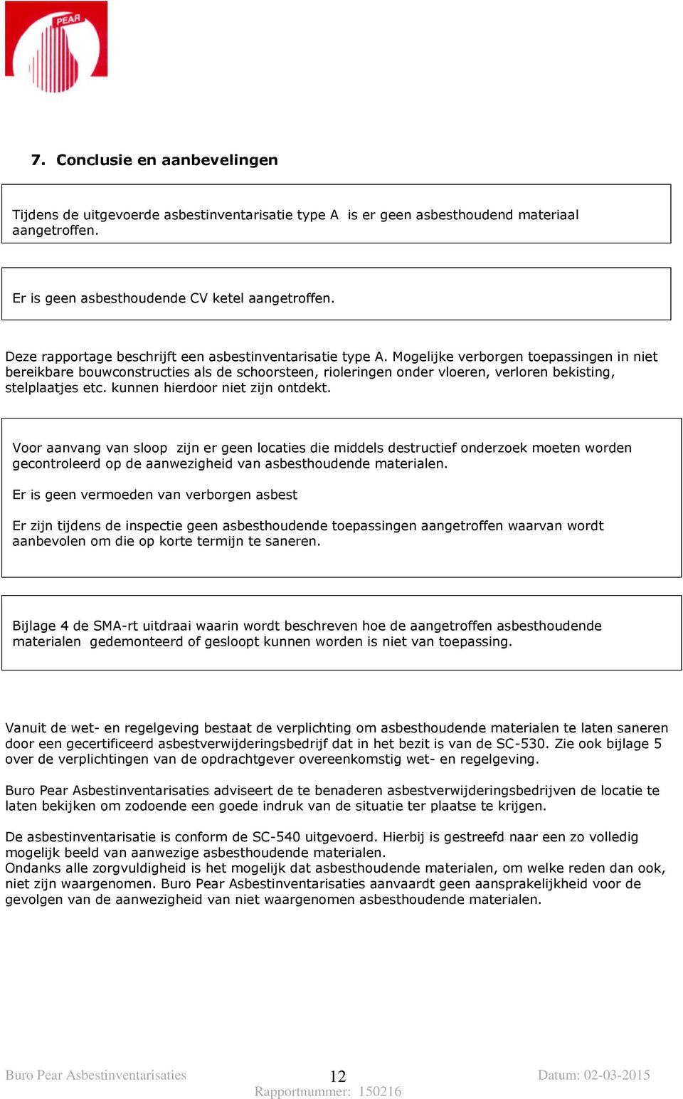 Mogelijke verborgen toepassingen in niet bereikbare bouwconstructies als de schoorsteen, rioleringen onder vloeren, verloren bekisting, stelplaatjes etc. kunnen hierdoor niet zijn ontdekt.