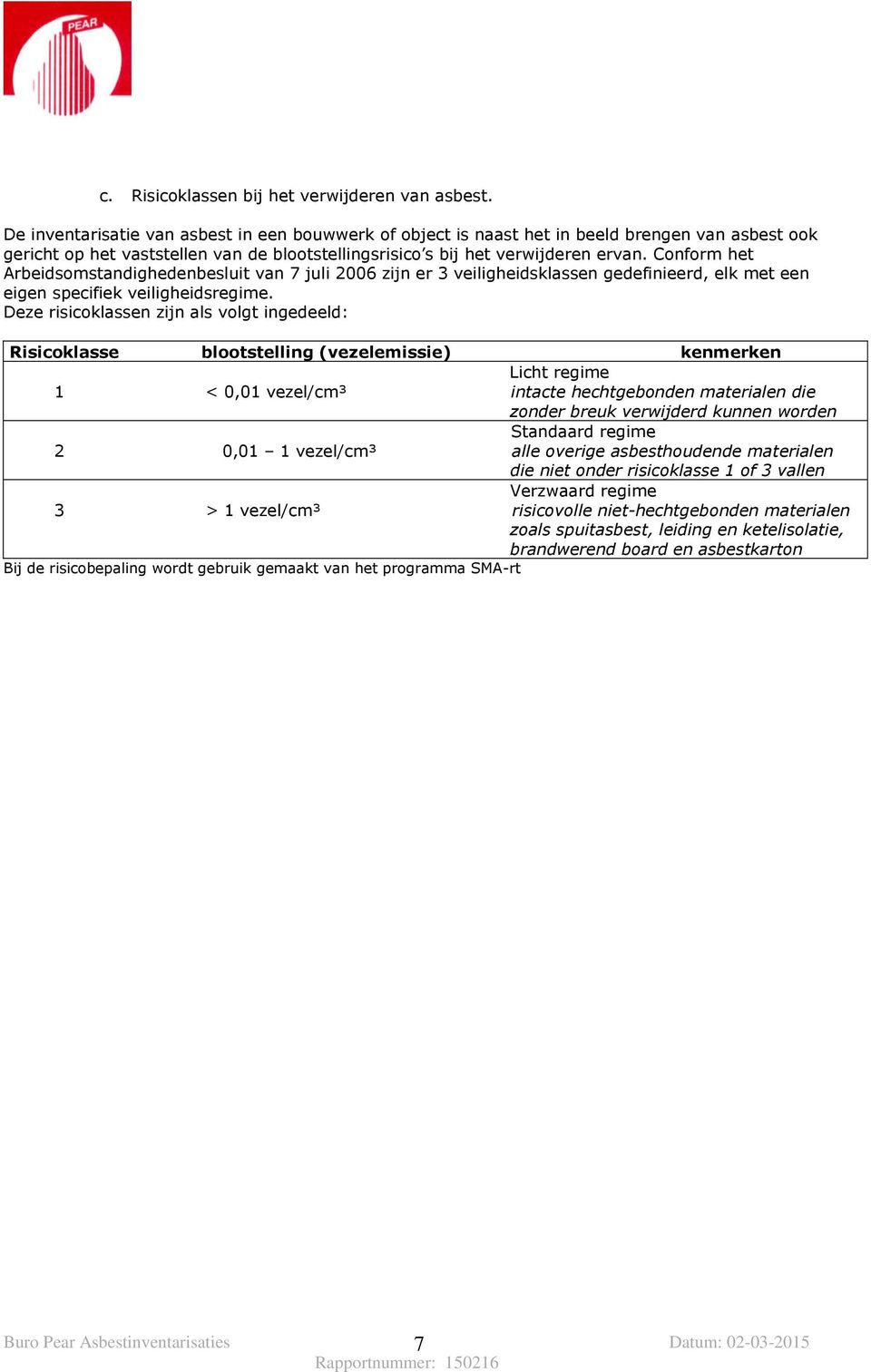 Conform het Arbeidsomstandighedenbesluit van 7 juli 2006 zijn er 3 veiligheidsklassen gedefinieerd, elk met een eigen specifiek veiligheidsregime.