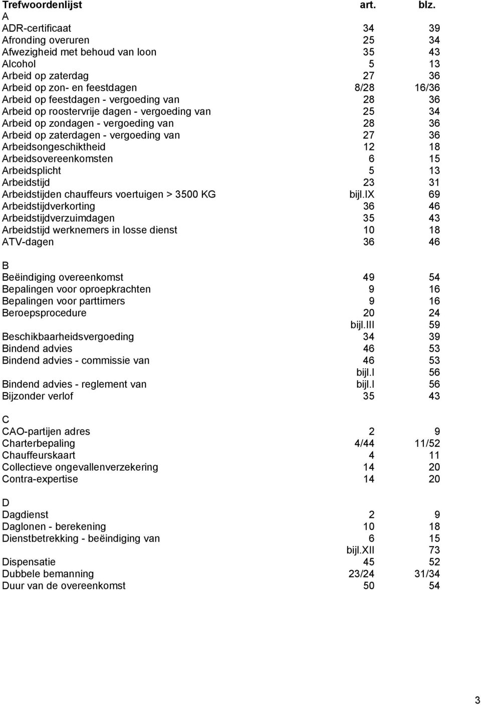 van 28 36 Arbeid op roostervrije dagen - vergoeding van 25 34 Arbeid op zondagen - vergoeding van 28 36 Arbeid op zaterdagen - vergoeding van 27 36 Arbeidsongeschiktheid 12 18 Arbeidsovereenkomsten 6