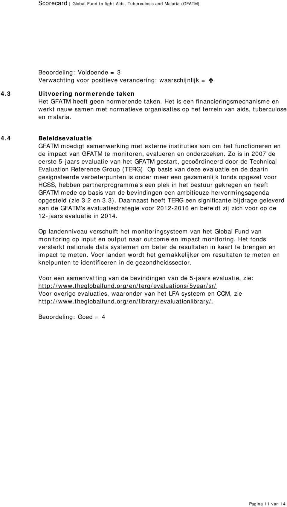 4 Beleidsevaluatie GFATM moedigt samenwerking met externe instituties aan om het functioneren en de impact van GFATM te monitoren, evalueren en onderzoeken.