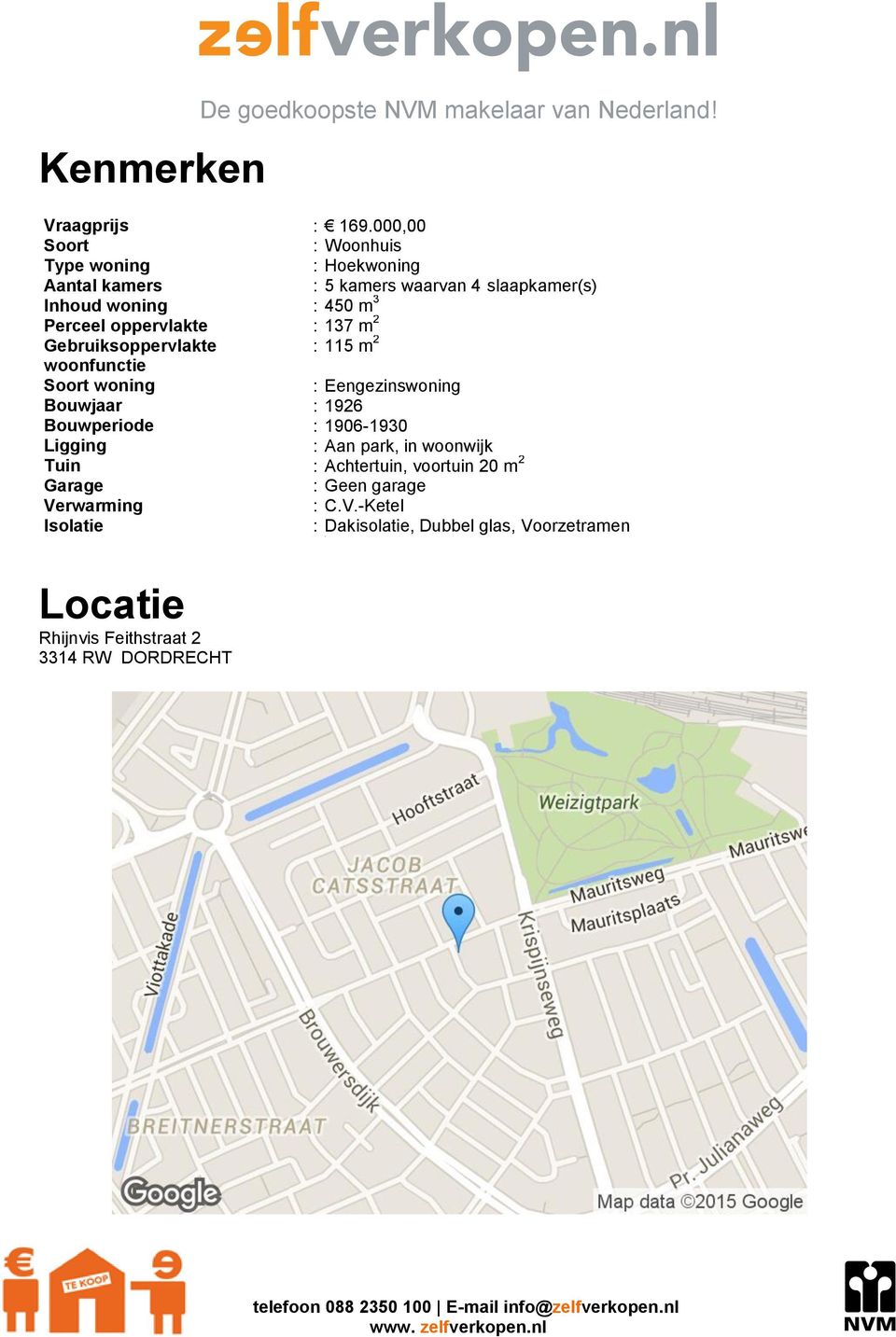 oppervlakte : 137 m 2 Gebruiksoppervlakte : 115 m 2 woonfunctie Soort woning : Eengezinswoning Bouwjaar : 1926 Bouwperiode : 1906-1930