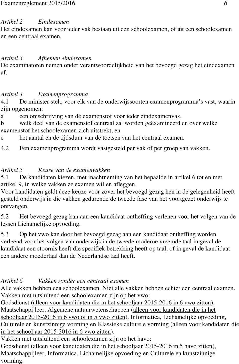 1 De minister stelt, voor elk van de onderwijssoorten examenprogramma s vast, waarin zijn opgenomen: a een omschrijving van de examenstof voor ieder eindexamenvak, b welk deel van de examenstof