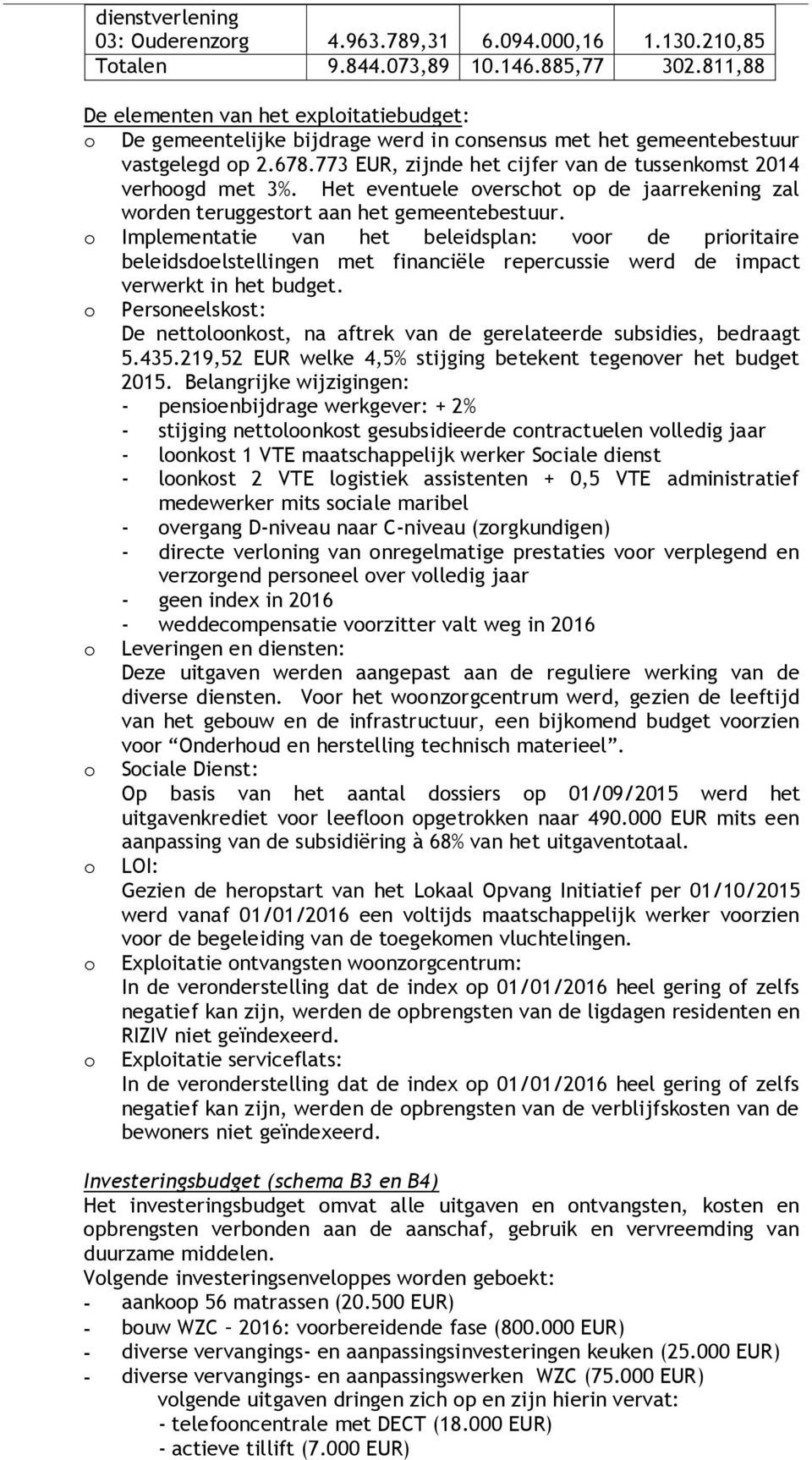 773 EUR, zijnde het cijfer van de tussenkomst 2014 verhoogd met 3%. Het eventuele overschot op de jaarrekening zal worden teruggestort aan het gemeentebestuur.