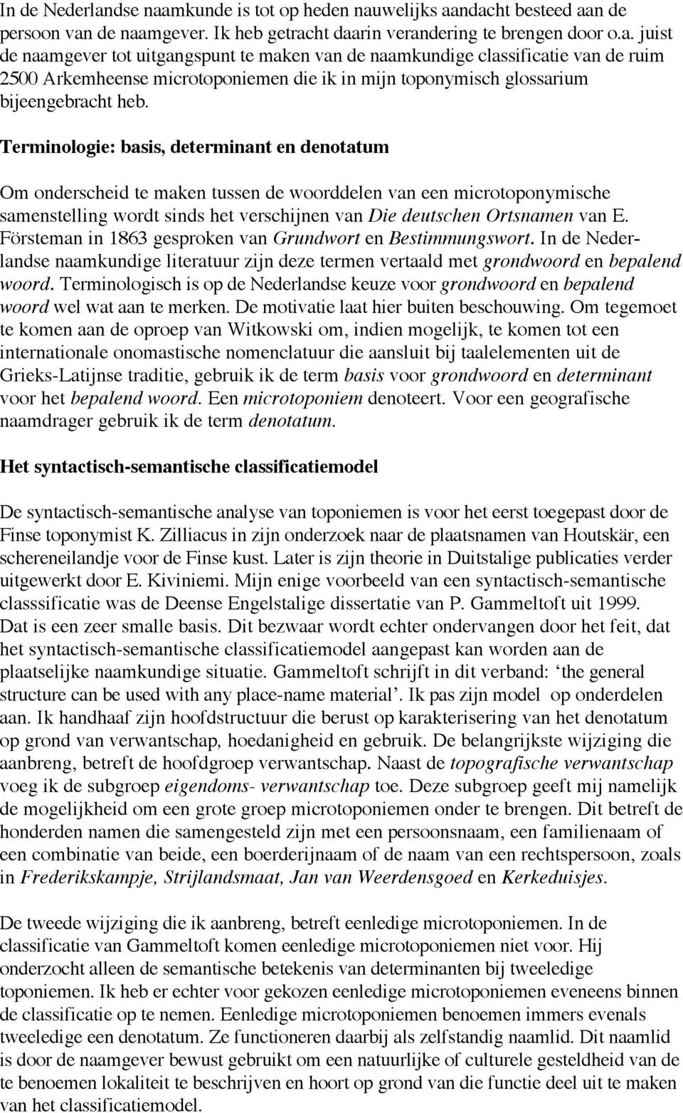 Försteman in 1863 gesproken van Grundwort en Bestimmungswort. In de Nederlandse naamkundige literatuur zijn deze termen vertaald met grondwoord en bepalend woord.