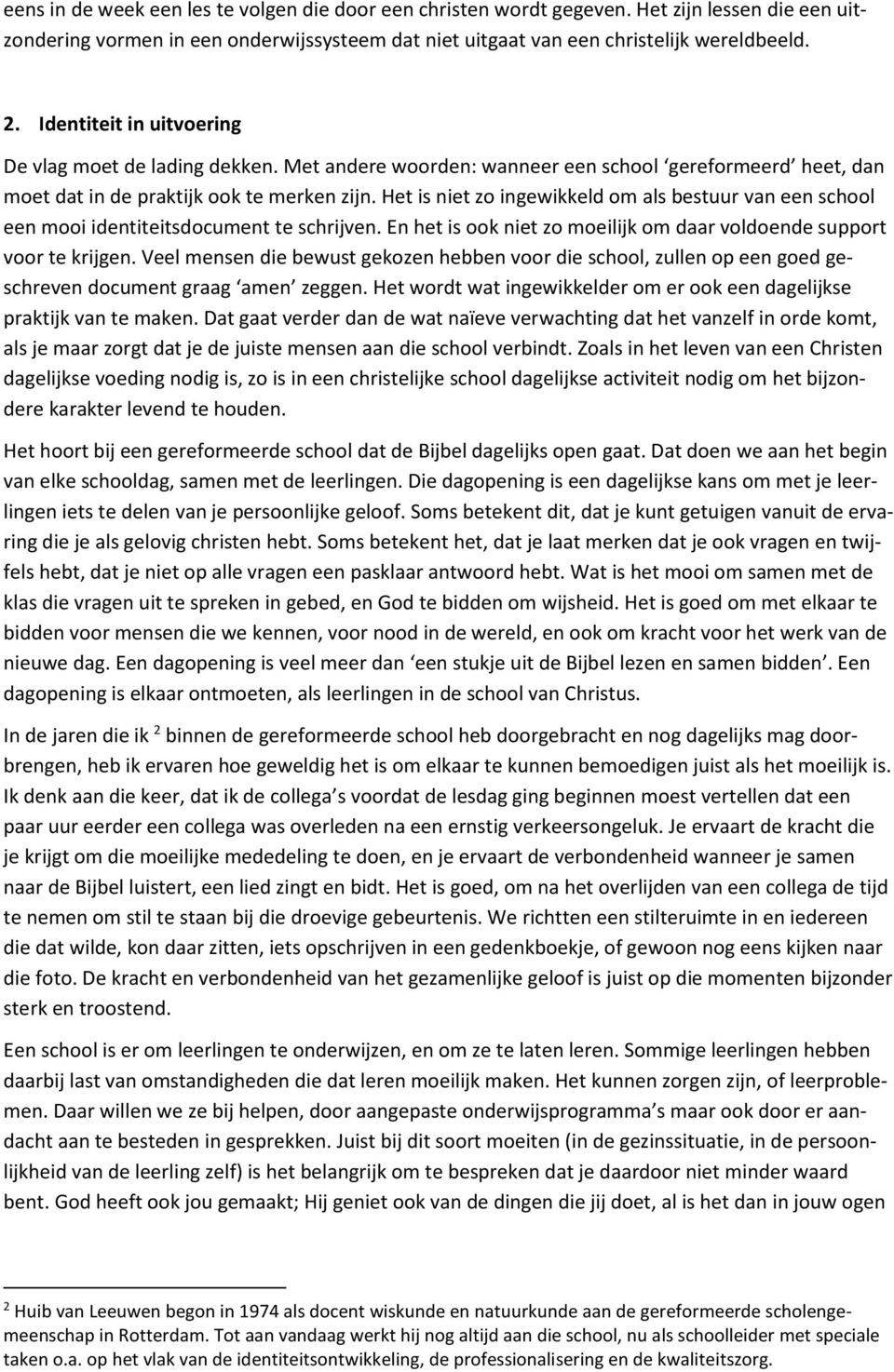 Het is niet zo ingewikkeld om als bestuur van een school een mooi identiteitsdocument te schrijven. En het is ook niet zo moeilijk om daar voldoende support voor te krijgen.