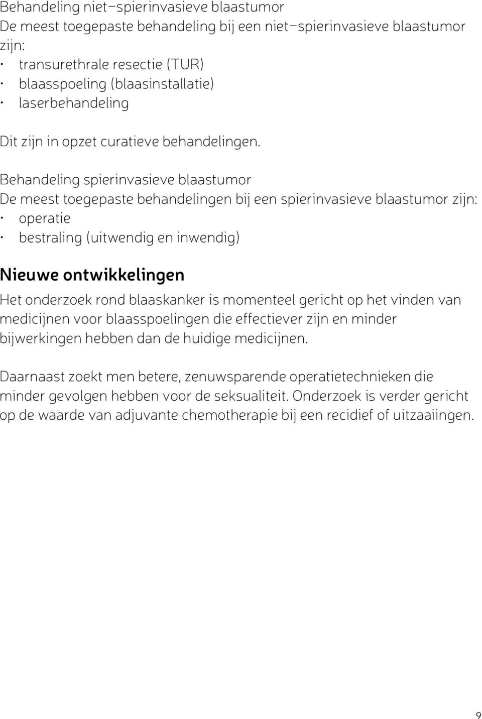 Behandeling spierinvasieve blaastumor De meest toegepaste behandelingen bij een spierinvasieve blaastumor zijn: operatie bestraling (uitwendig en inwendig) Nieuwe ontwikkelingen Het onderzoek rond