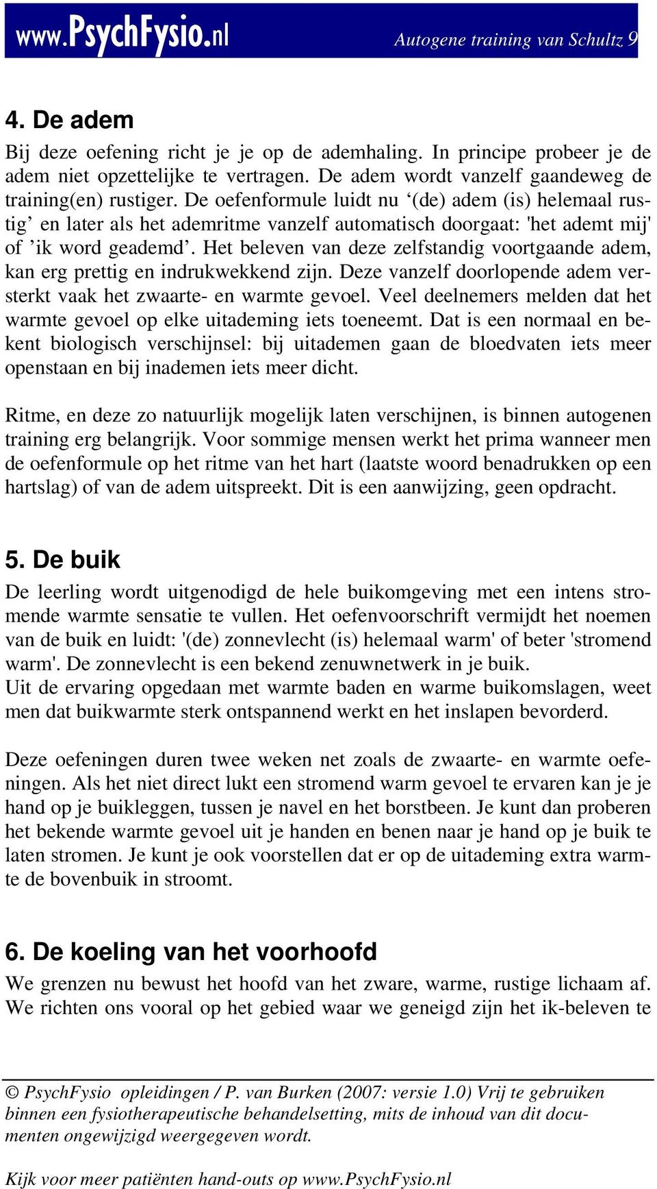 De oefenformule luidt nu (de) adem (is) helemaal rustig en later als het ademritme vanzelf automatisch doorgaat: 'het ademt mij' of ik word geademd.