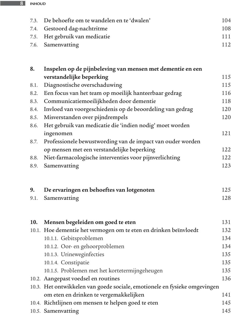 Communicatiemoeilijkheden door dementie 118 8.4. Invloed van voorgeschiedenis op de beoordeling van gedrag 120 8.5. Misverstanden over pijndrempels 120 8.6.