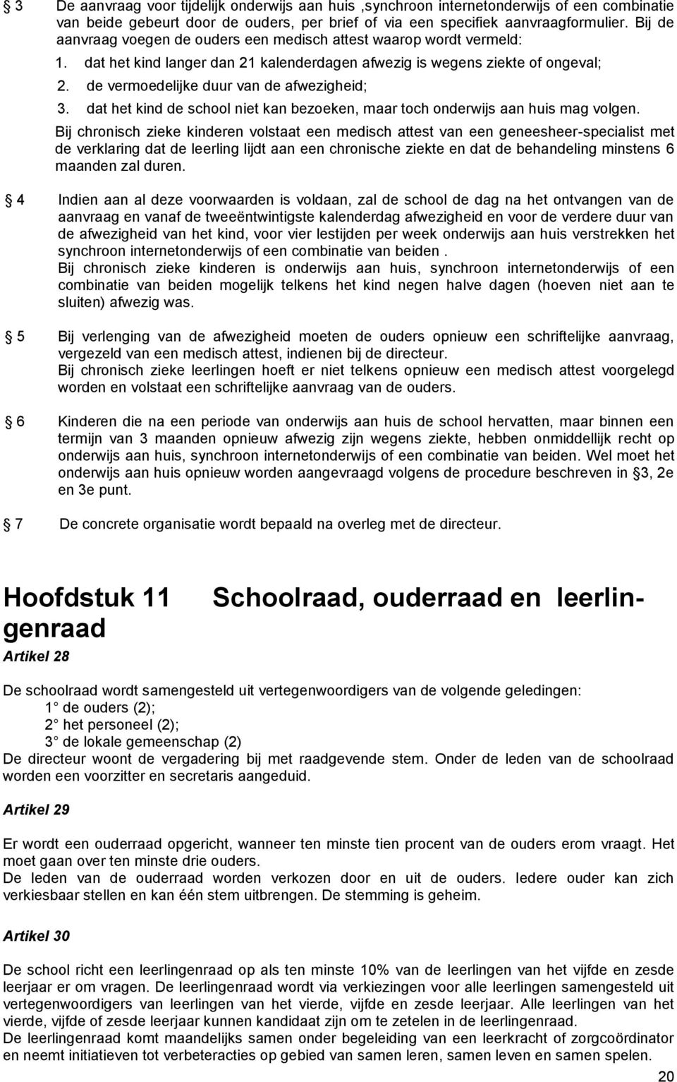 de vermoedelijke duur van de afwezigheid; 3. dat het kind de school niet kan bezoeken, maar toch onderwijs aan huis mag volgen.