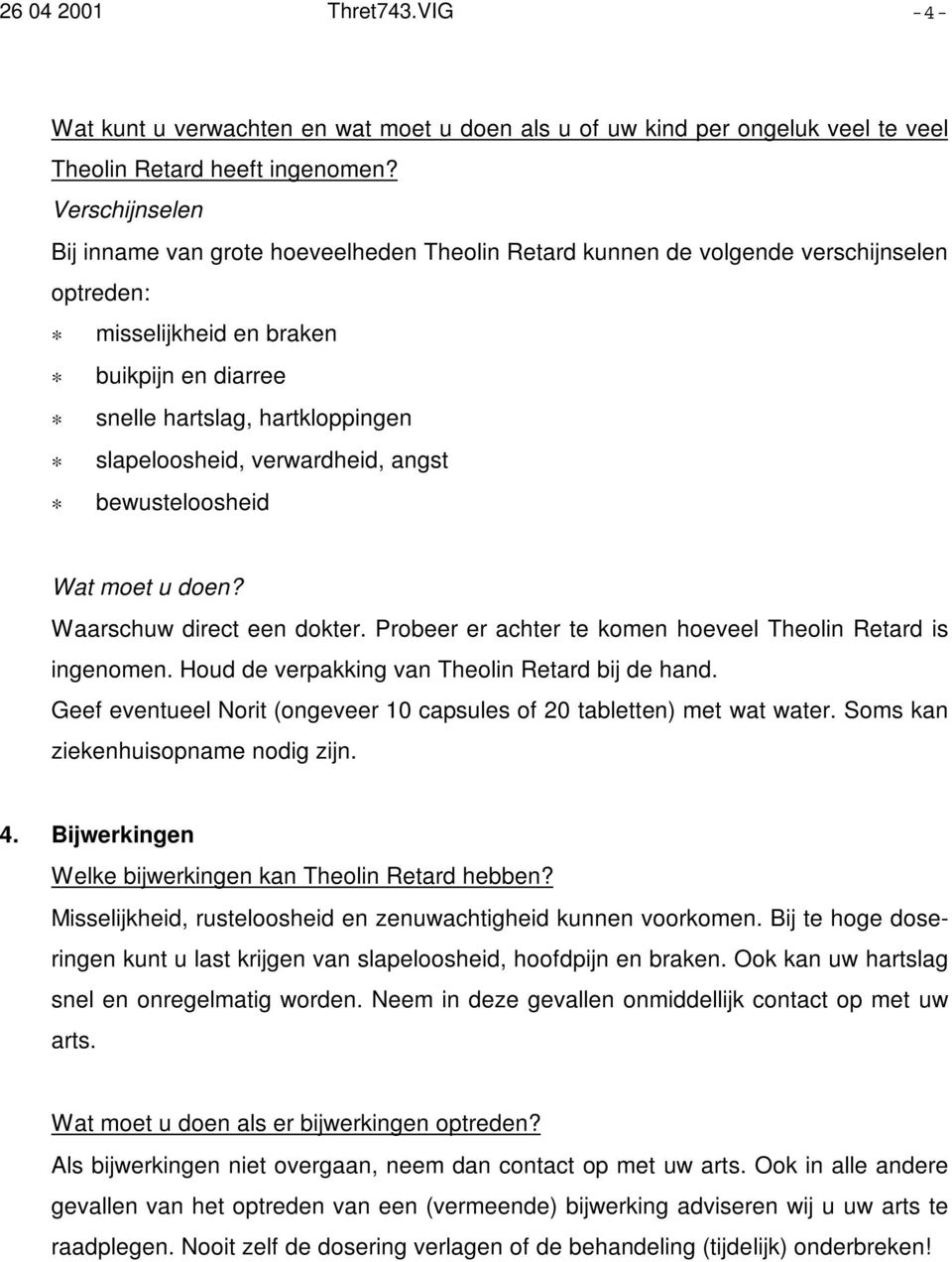 verwardheid, angst bewusteloosheid Wat moet u doen? Waarschuw direct een dokter. Probeer er achter te komen hoeveel Theolin Retard is ingenomen. Houd de verpakking van Theolin Retard bij de hand.