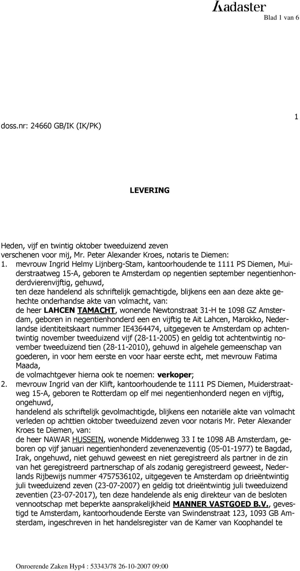 schriftelijk gemachtigde, blijkens een aan deze akte gehechte onderhandse akte van volmacht, van: de heer LAHCEN TAMACHT, wonende Newtonstraat 31-H te 1098 GZ Amsterdam, geboren in negentienhonderd