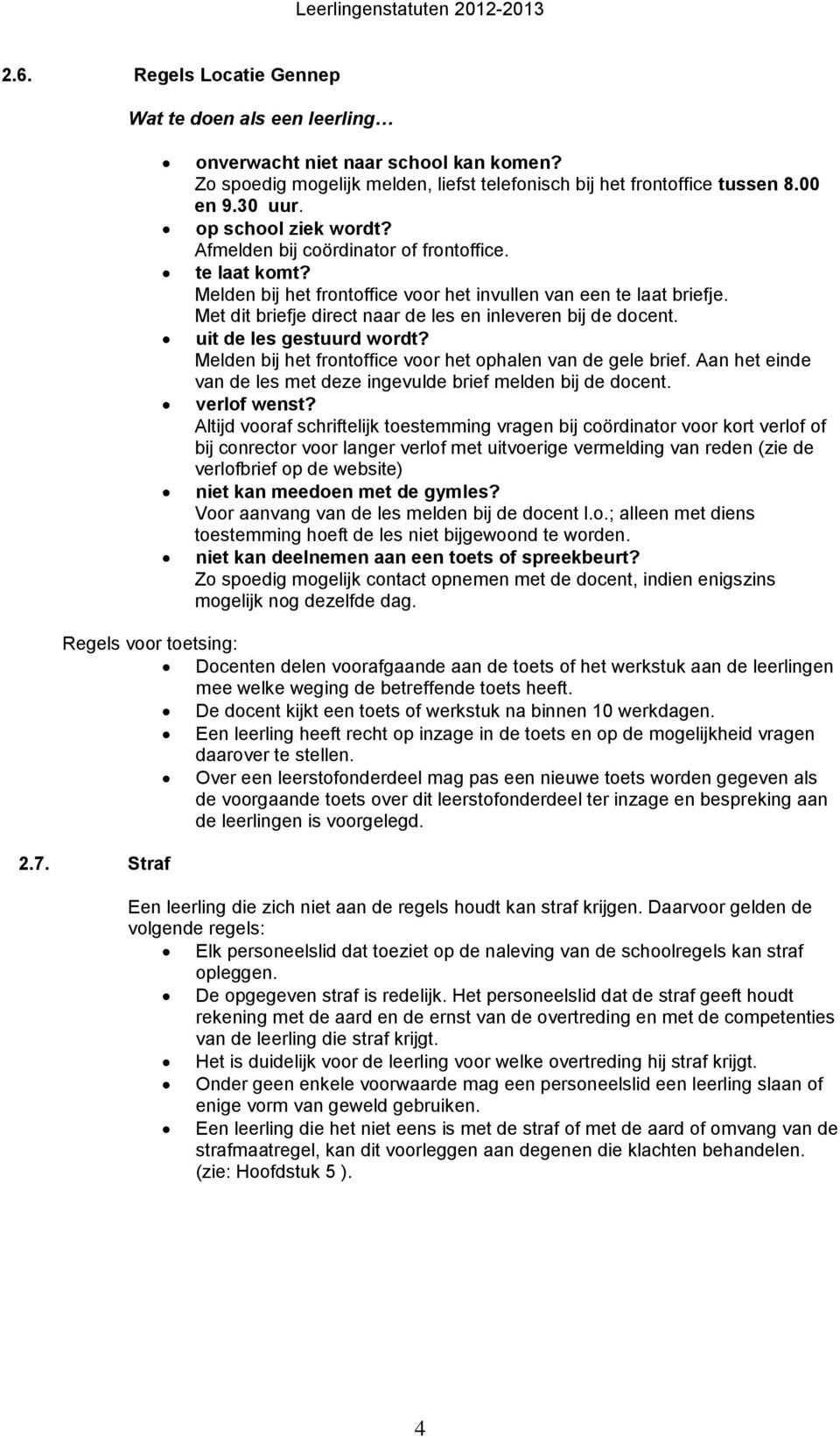 Met dit briefje direct naar de les en inleveren bij de docent. uit de les gestuurd wordt? Melden bij het frontoffice voor het ophalen van de gele brief.