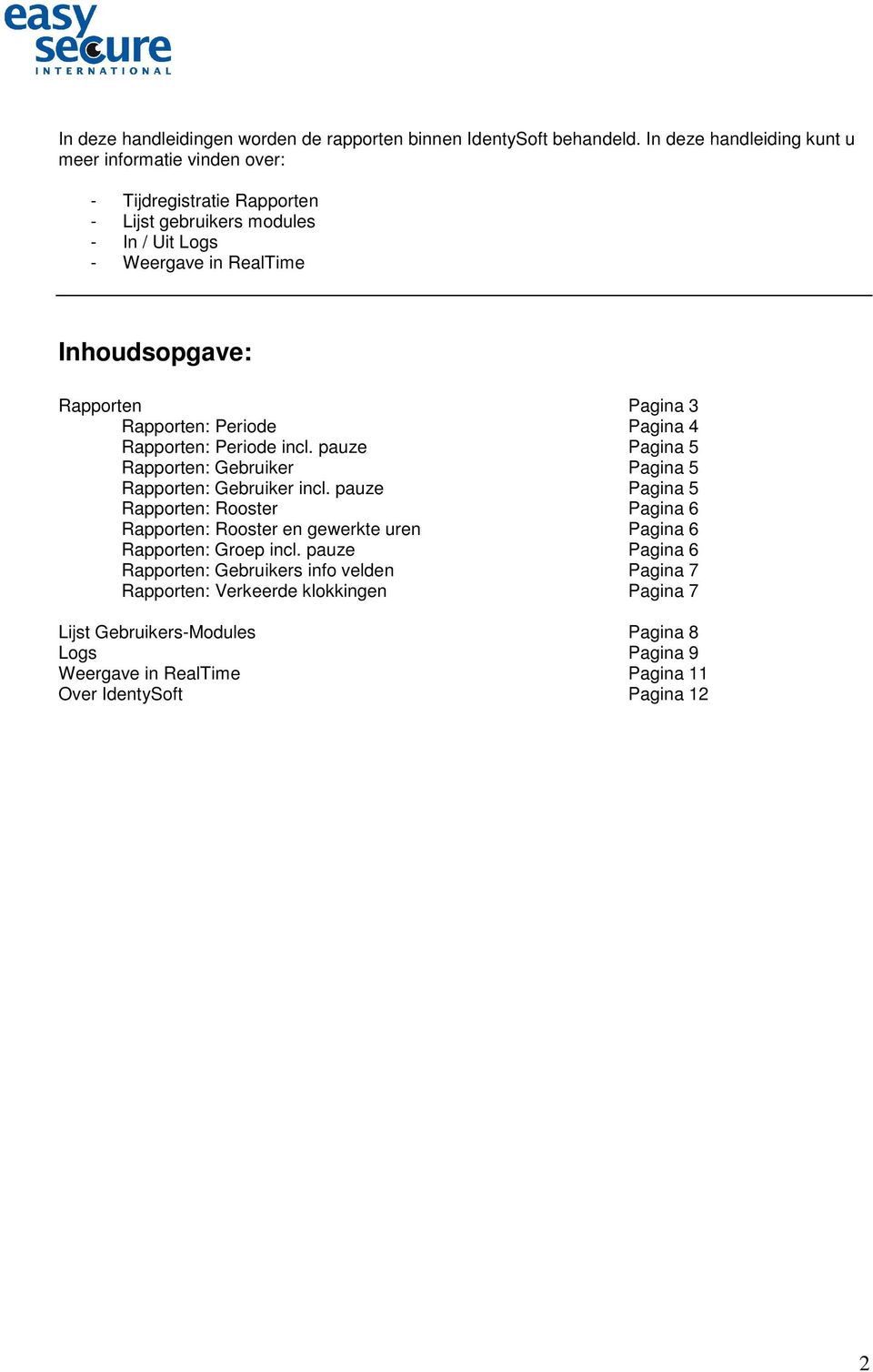 Rapporten Pagina 3 Rapporten: Periode Pagina 4 Rapporten: Periode incl. pauze Pagina 5 Rapporten: Gebruiker Pagina 5 Rapporten: Gebruiker incl.