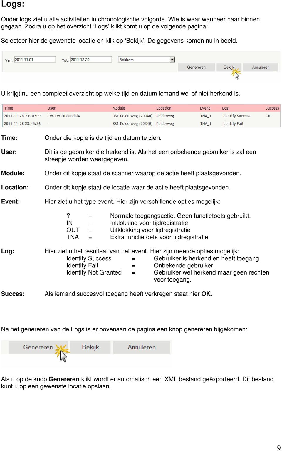 U krijgt nu een compleet overzicht op welke tijd en datum iemand wel of niet herkend is. Time: User: Module: Location: Event: Onder die kopje is de tijd en datum te zien.