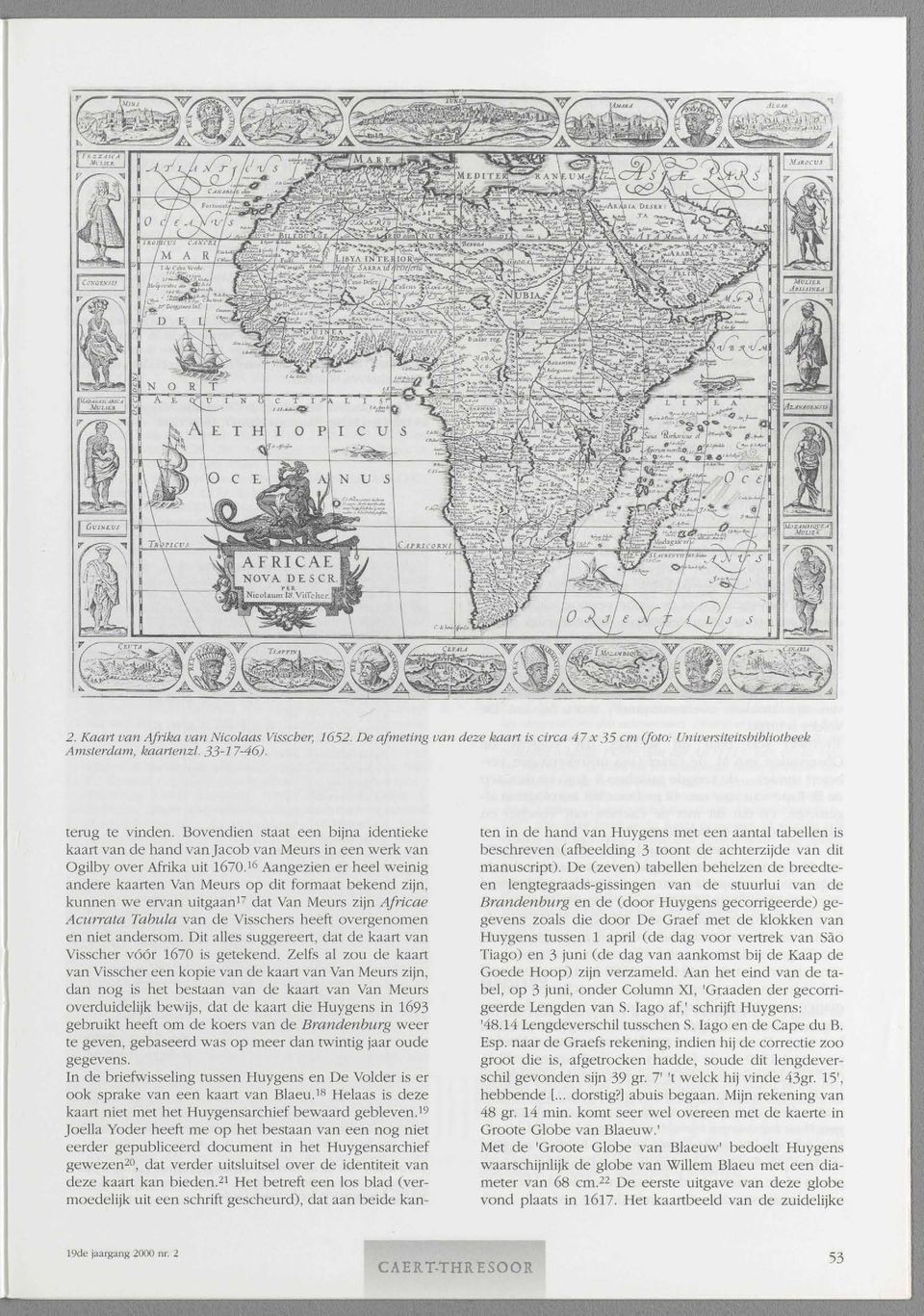 l6 Aangezien er heel weinig andere kaarten Van Meurs op dit formaat bekend zijn, kunnen we ervan uitgaan 17 dat Van Meurs zijn Africae Acurrata Tabula van de Visschers heeft overgenomen en niet