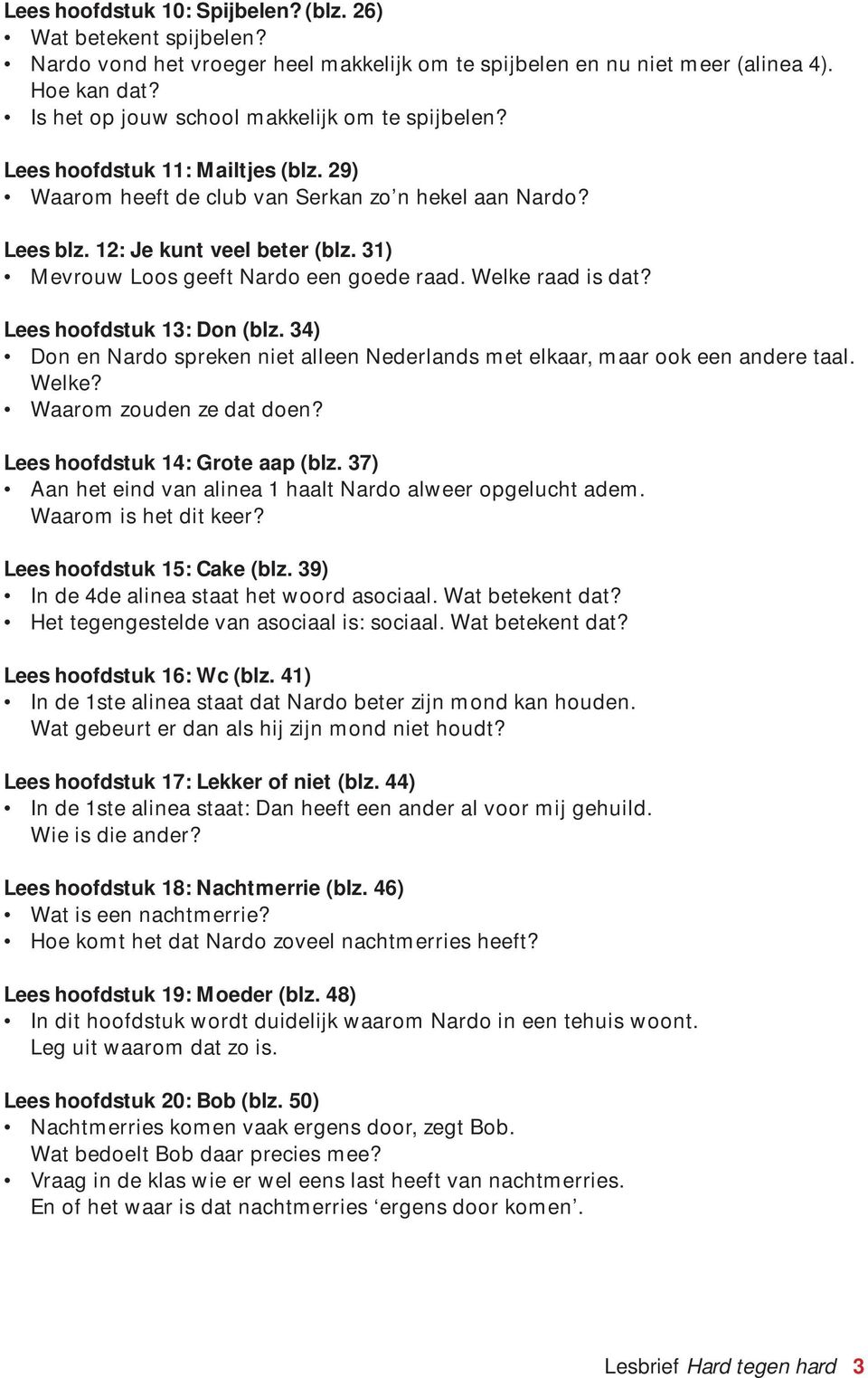 31) Mevrouw Loos geeft Nardo een goede raad. Welke raad is dat? Lees hoofdstuk 13: Don (blz. 34) Don en Nardo spreken niet alleen Nederlands met elkaar, maar ook een andere taal. Welke? Waarom zouden ze dat doen?