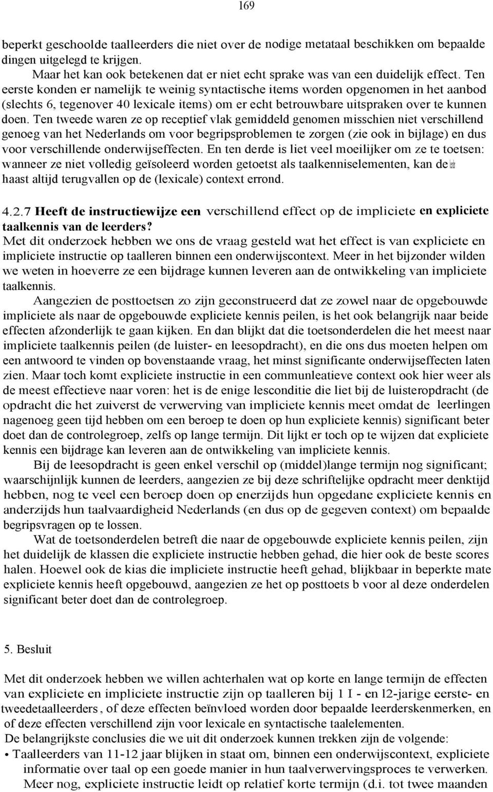 Ten eerste konden er namelijk te weinig syntactische items worden opgenomen in het aanbod (slechts 6, tegenover 40 lexicale items) om er echt betrouwbare uitspraken over te kunnen doen.