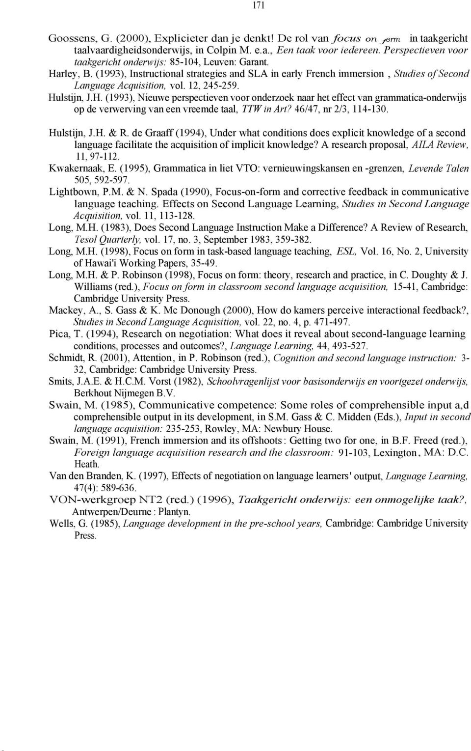 12, 245-259. Hulstijn, J.H. (1993), Nieuwe perspectieven voor onderzoek naar het effect van grammatica-onderwijs op de verwerving van een vreemde taal, TTW in Art? 46/47, nr 2/3, 114-130. Hulstijn, J.H. & R.