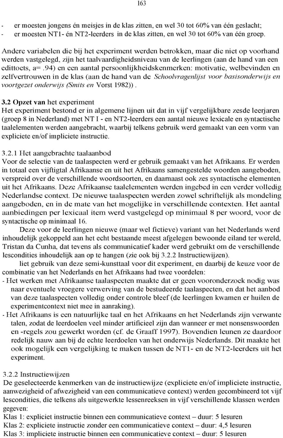 94) en een aantal persoonlijkheidskenmerken: motivatie, welbevinden en zelfvertrouwen in de klas (aan de hand van de Schoolvragenlijst voor basisonderwijs en voortgezet onderwijs (Smits en Vorst