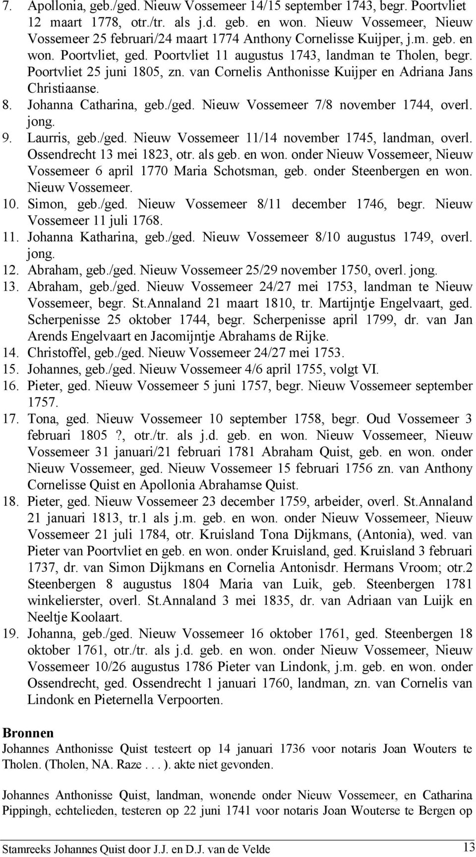 Poortvliet 25 juni 1805, zn. van Cornelis Anthonisse Kuijper en Adriana Jans Christiaanse. 8. Johanna Catharina, geb./ged. Nieuw Vossemeer 7/8 november 1744, overl. jong. 9. Laurris, geb./ged. Nieuw Vossemeer 11/14 november 1745, landman, overl.